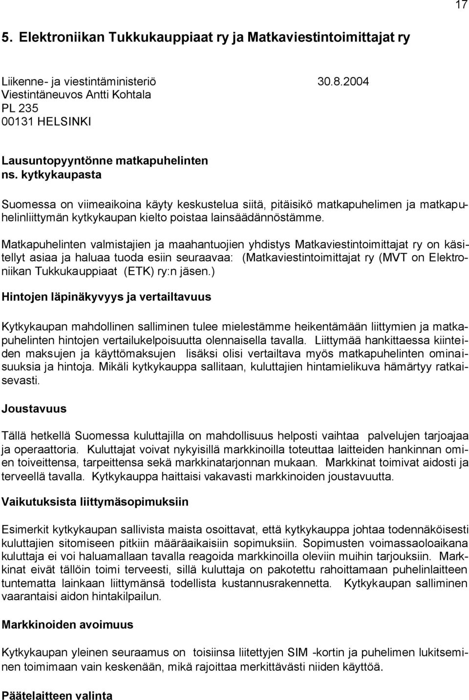 Matkapuhelinten valmistajien ja maahantuojien yhdistys Matkaviestintoimittajat ry on käsitellyt asiaa ja haluaa tuoda esiin seuraavaa: (Matkaviestintoimittajat ry (MVT on Elektroniikan Tukkukauppiaat