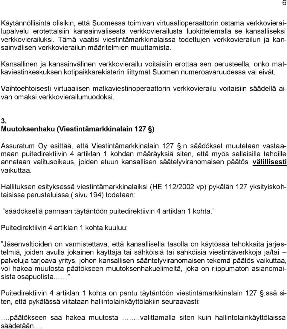 Kansallinen ja kansainvälinen verkkovierailu voitaisiin erottaa sen perusteella, onko matkaviestinkeskuksen kotipaikkarekisterin liittymät Suomen numeroavaruudessa vai eivät.