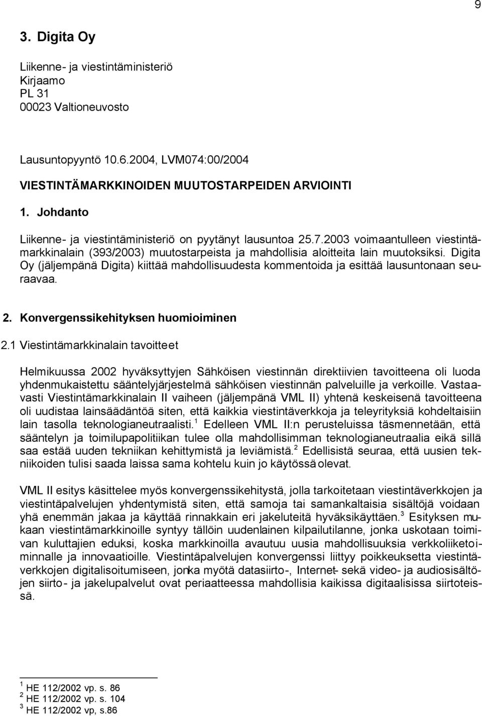 Digita Oy (jäljempänä Digita) kiittää mahdollisuudesta kommentoida ja esittää lausuntonaan seuraavaa. 2. Konvergenssikehityksen huomioiminen 2.