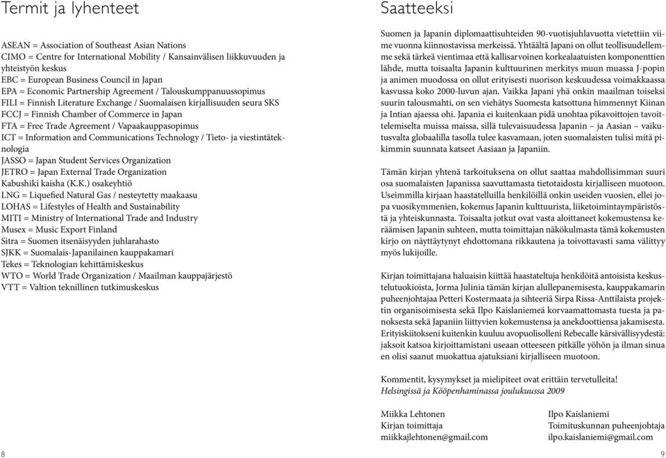 Economic Partnership Agreement / Talouskumppanuussopimus FILI = Finnish Literature Exchange / Suomalaisen kirjallisuuden seura SKS FCCJ = Finnish Chamber of Commerce in Japan FTA = Free Trade