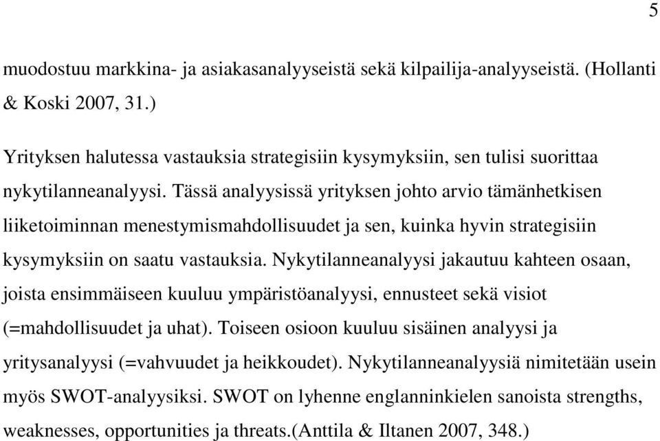 Tässä analyysissä yrityksen johto arvio tämänhetkisen liiketoiminnan menestymismahdollisuudet ja sen, kuinka hyvin strategisiin kysymyksiin on saatu vastauksia.