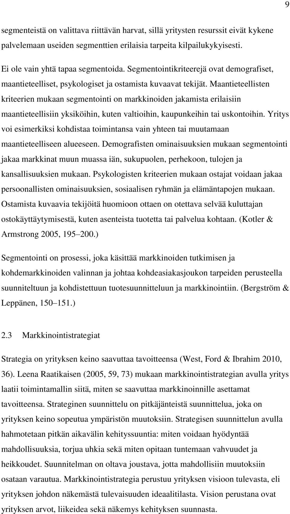 Maantieteellisten kriteerien mukaan segmentointi on markkinoiden jakamista erilaisiin maantieteellisiin yksiköihin, kuten valtioihin, kaupunkeihin tai uskontoihin.