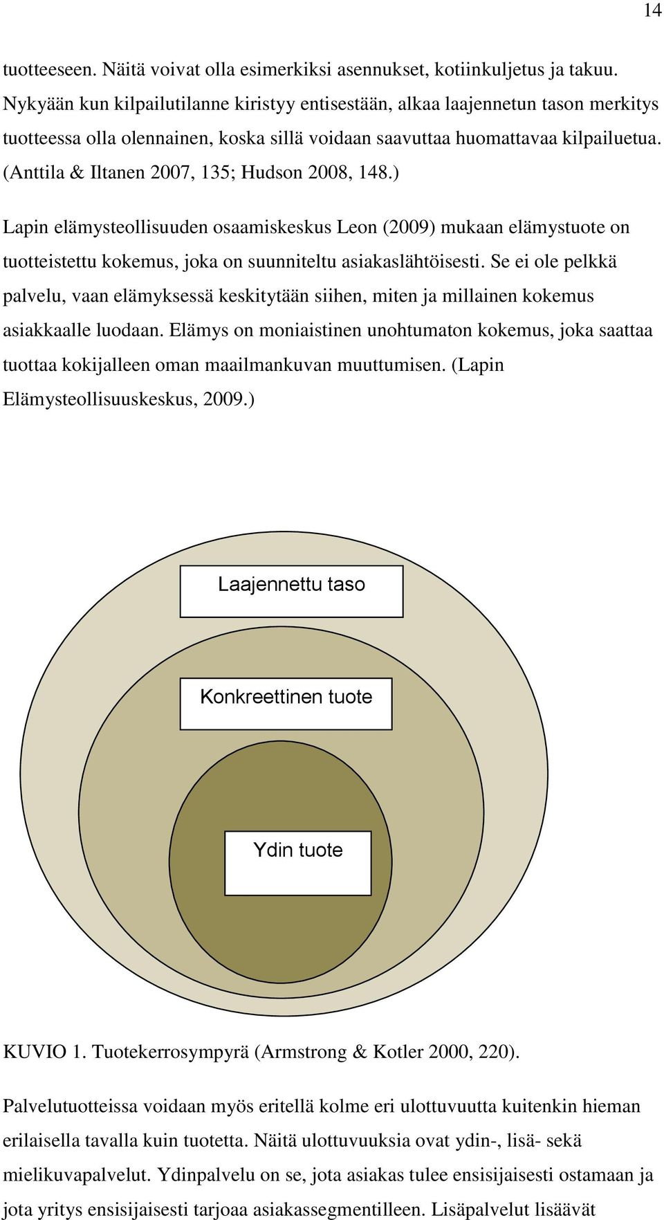 (Anttila & Iltanen 2007, 135; Hudson 2008, 148.) Lapin elämysteollisuuden osaamiskeskus Leon (2009) mukaan elämystuote on tuotteistettu kokemus, joka on suunniteltu asiakaslähtöisesti.