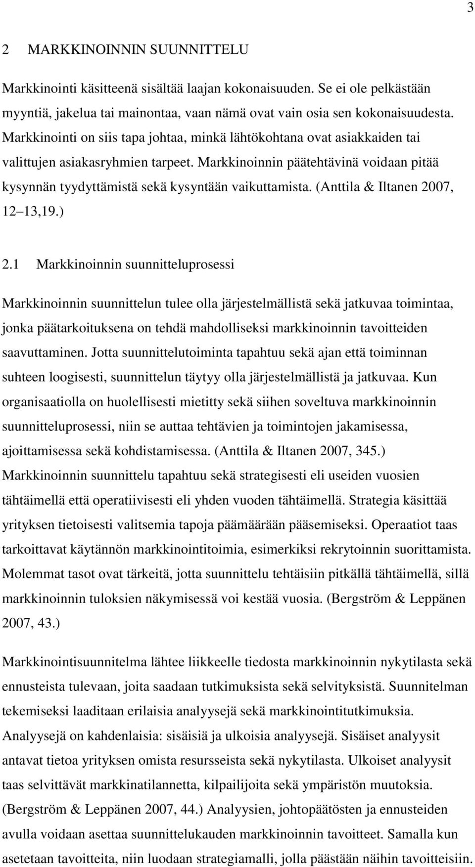 Markkinoinnin päätehtävinä voidaan pitää kysynnän tyydyttämistä sekä kysyntään vaikuttamista. (Anttila & Iltanen 2007, 12 13,19.) 2.