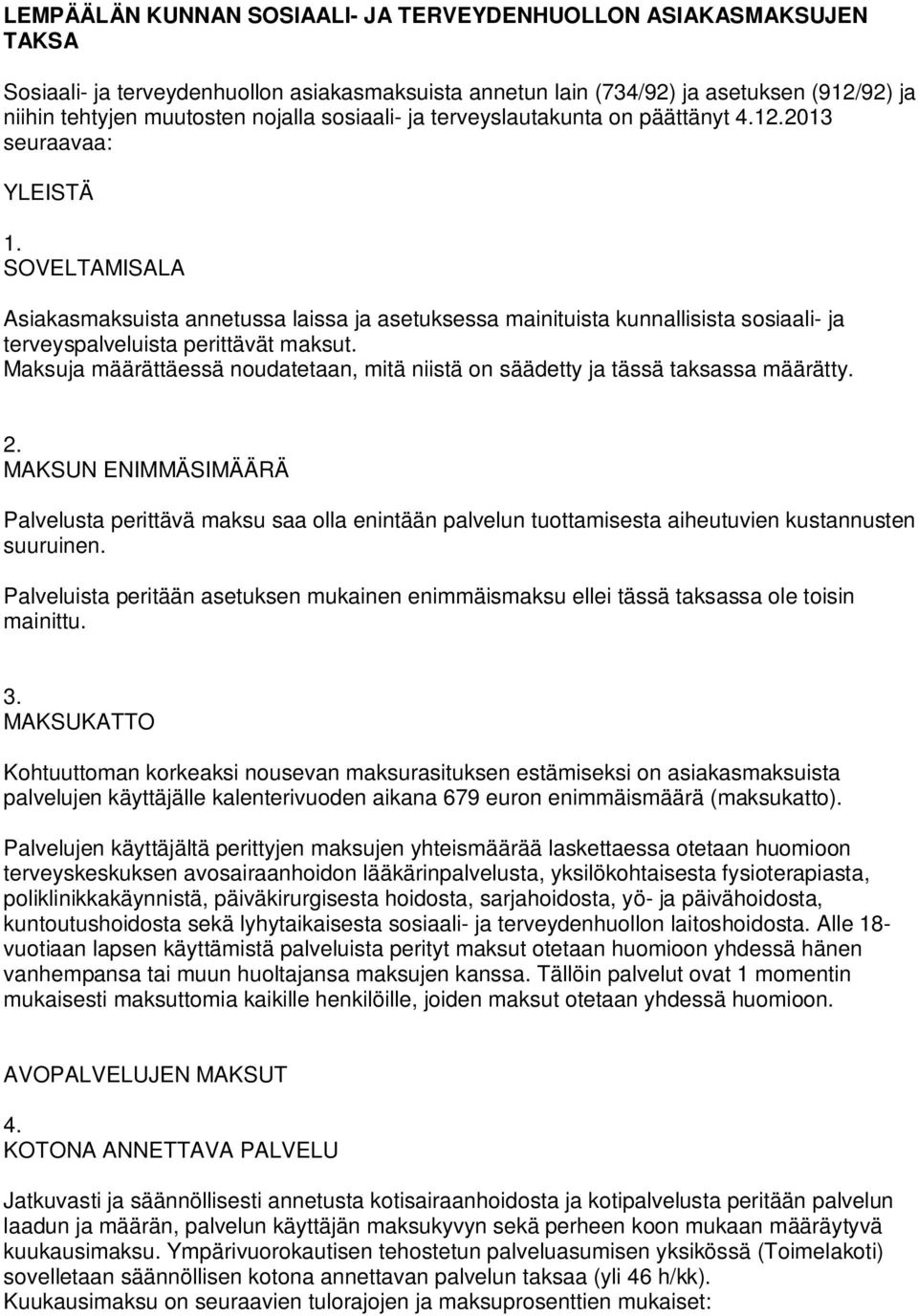 SOVELTAMISALA Asiakasmaksuista annetussa laissa ja asetuksessa mainituista kunnallisista sosiaali- ja terveyspalveluista perittävät maksut.