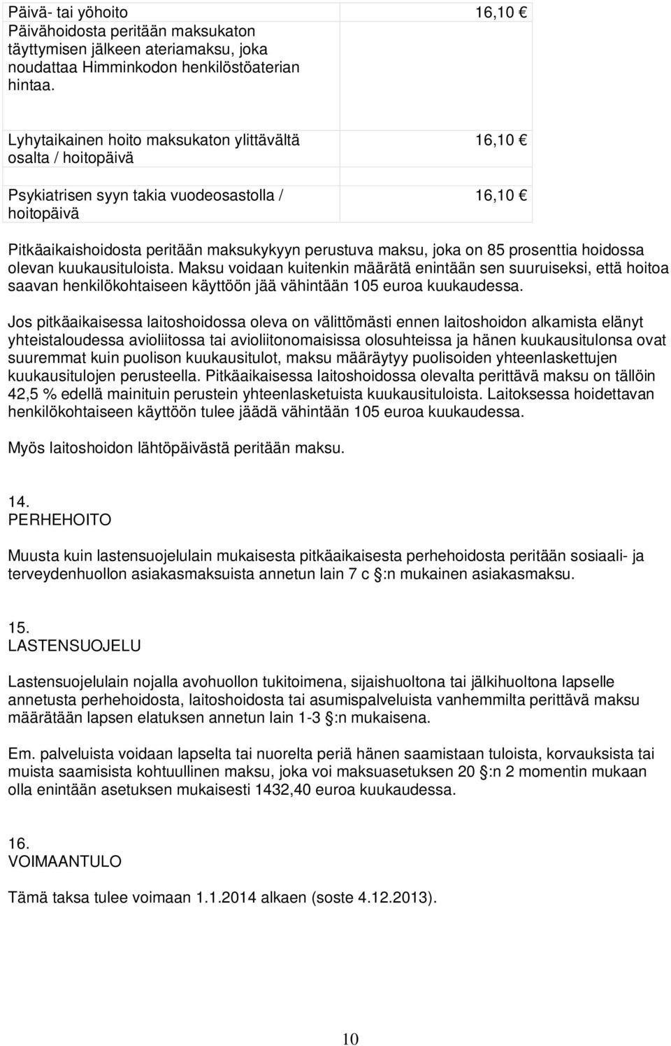 prosenttia hoidossa olevan kuukausituloista. Maksu voidaan kuitenkin määrätä enintään sen suuruiseksi, että hoitoa saavan henkilökohtaiseen käyttöön jää vähintään 105 euroa kuukaudessa.