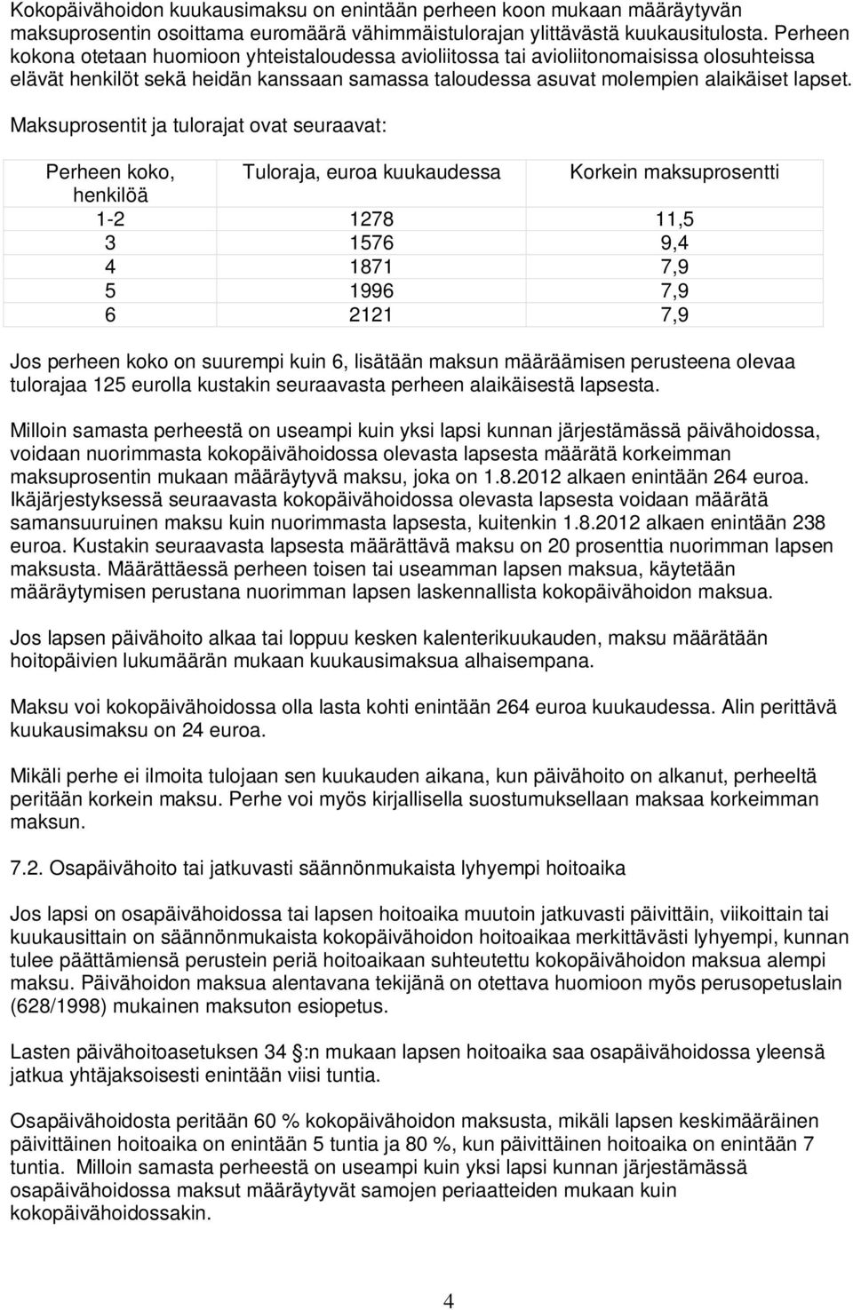 Maksuprosentit ja tulorajat ovat seuraavat: Perheen koko, Tuloraja, euroa kuukaudessa Korkein maksuprosentti henkilöä 1-2 1278 11,5 3 1576 9,4 4 1871 7,9 5 1996 7,9 6 2121 7,9 Jos perheen koko on