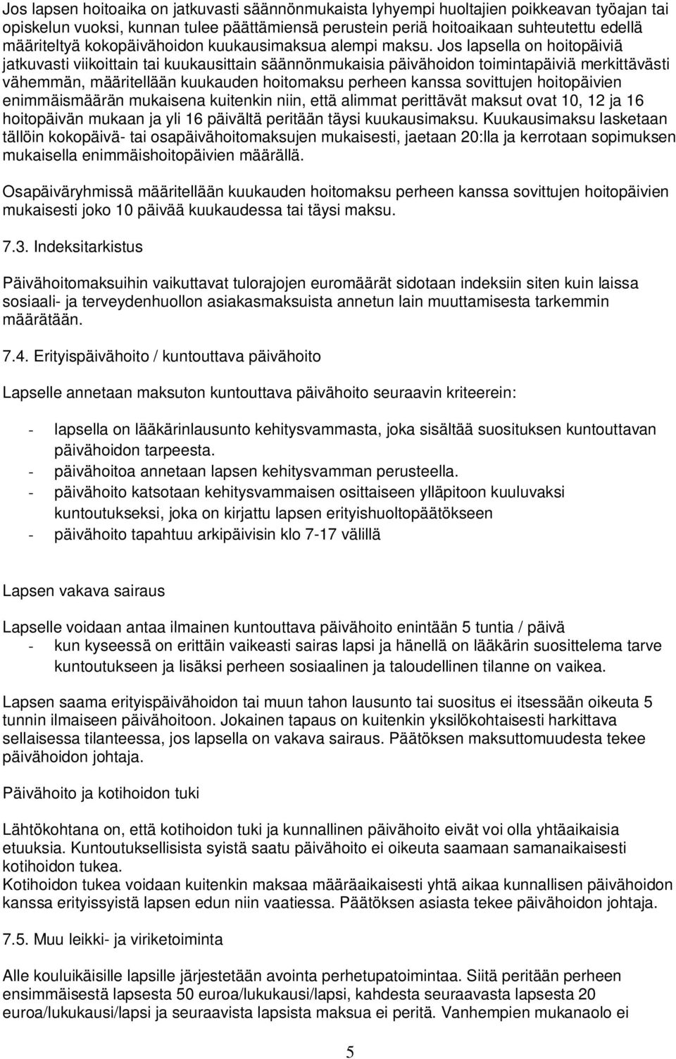 Jos lapsella on hoitopäiviä jatkuvasti viikoittain tai kuukausittain säännönmukaisia päivähoidon toimintapäiviä merkittävästi vähemmän, määritellään kuukauden hoitomaksu perheen kanssa sovittujen