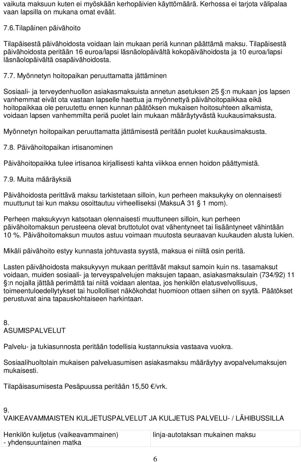 Tilapäisestä päivähoidosta peritään 16 euroa/lapsi läsnäolopäivältä kokopäivähoidosta ja 10 euroa/lapsi läsnäolopäivältä osapäivähoidosta. 7.