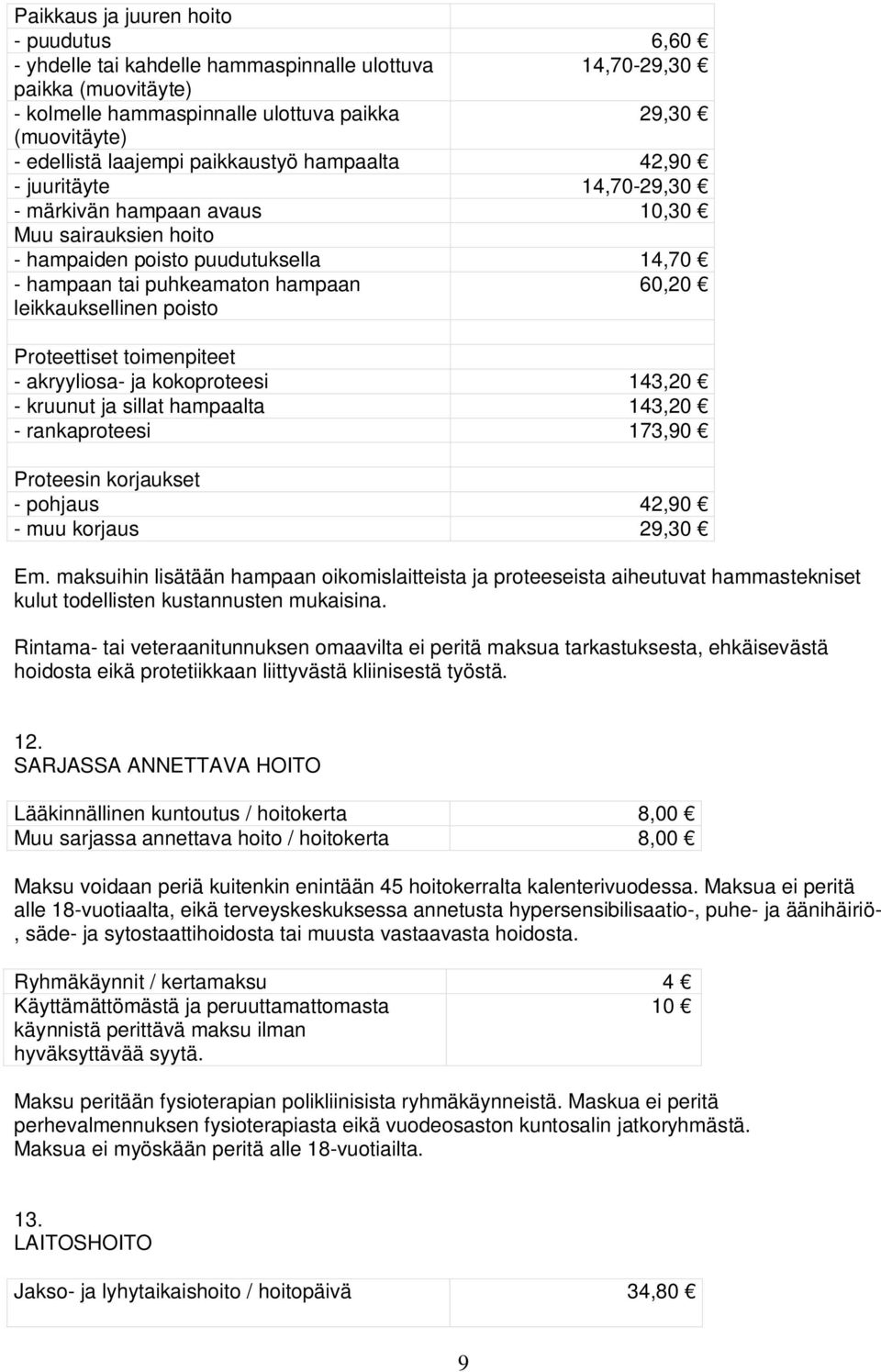 leikkauksellinen poisto Proteettiset toimenpiteet - akryyliosa- ja kokoproteesi 143,20 - kruunut ja sillat hampaalta 143,20 - rankaproteesi 173,90 Proteesin korjaukset - pohjaus 42,90 - muu korjaus