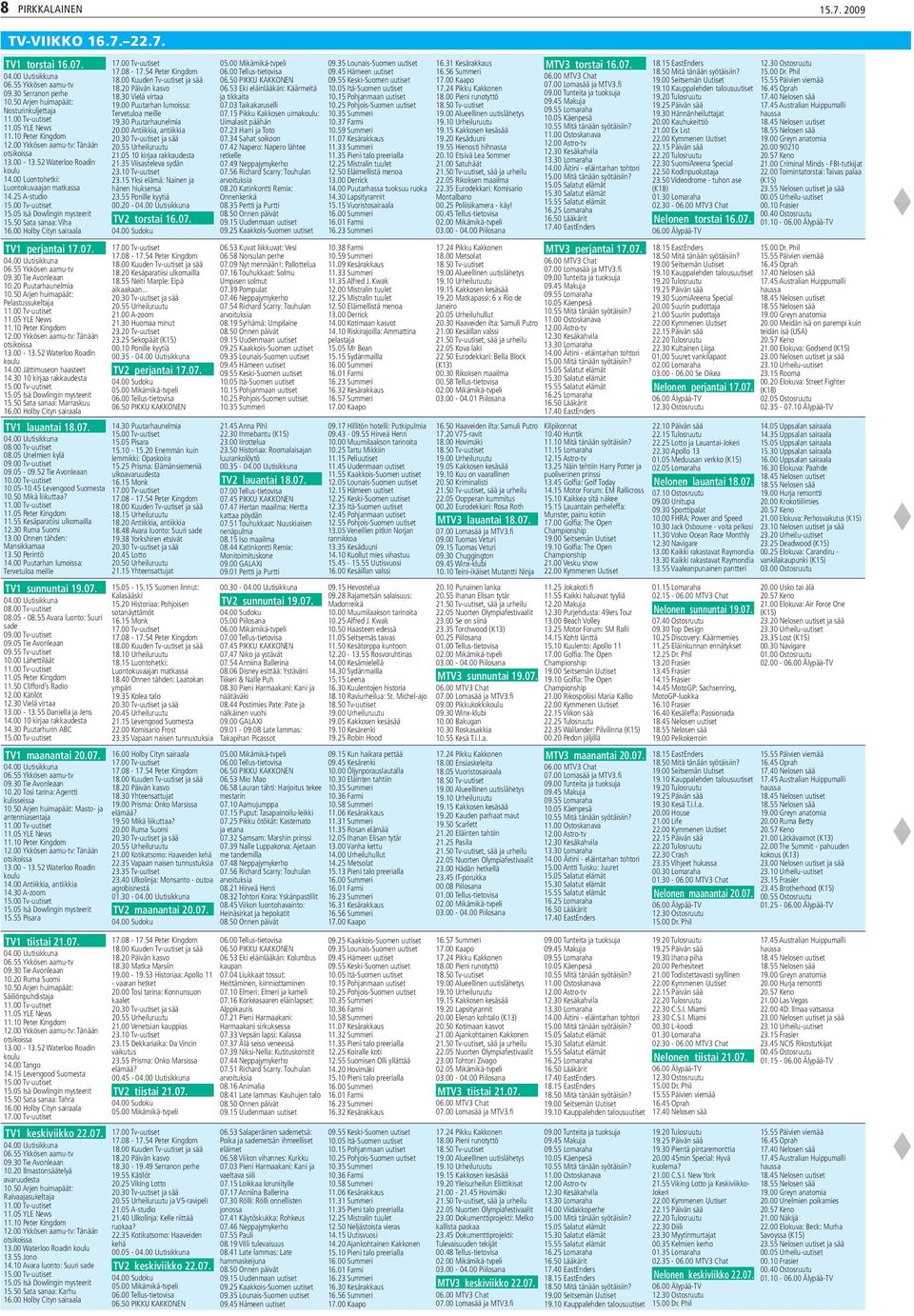 00 Holby Cityn sairaala TV1 perjantai 17.07. 06.55 Ykkösen aamu-tv 09.30 Tie Avonleaan 10.20 Puutarhaunelmia 10.50 Arjen huimapäät: Pelastussukeltaja 11.05 YLE News 11.10 Peter Kingdom 12.