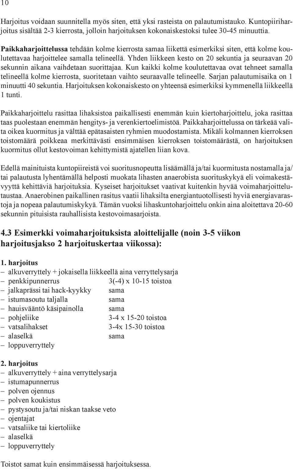 Yhden liikkeen kesto on 20 sekuntia ja seuraavan 20 sekunnin aikana vaihdetaan suorittajaa.