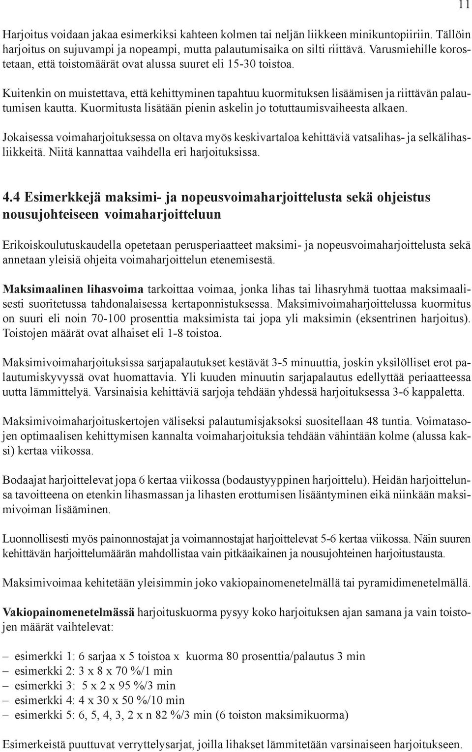 Kuormitusta lisätään pienin askelin jo totuttaumisvaiheesta alkaen. Jokaisessa voimaharjoituksessa on oltava myös keskivartaloa kehittäviä vatsalihas- ja selkälihasliikkeitä.