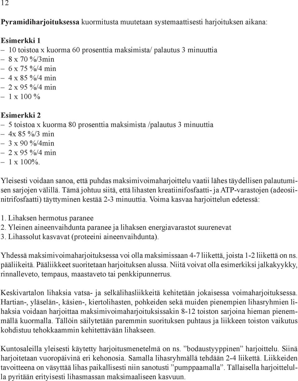 Yleisesti voidaan sanoa, että puhdas maksimivoimaharjoittelu vaatii lähes täydellisen palautumisen sarjojen välillä.