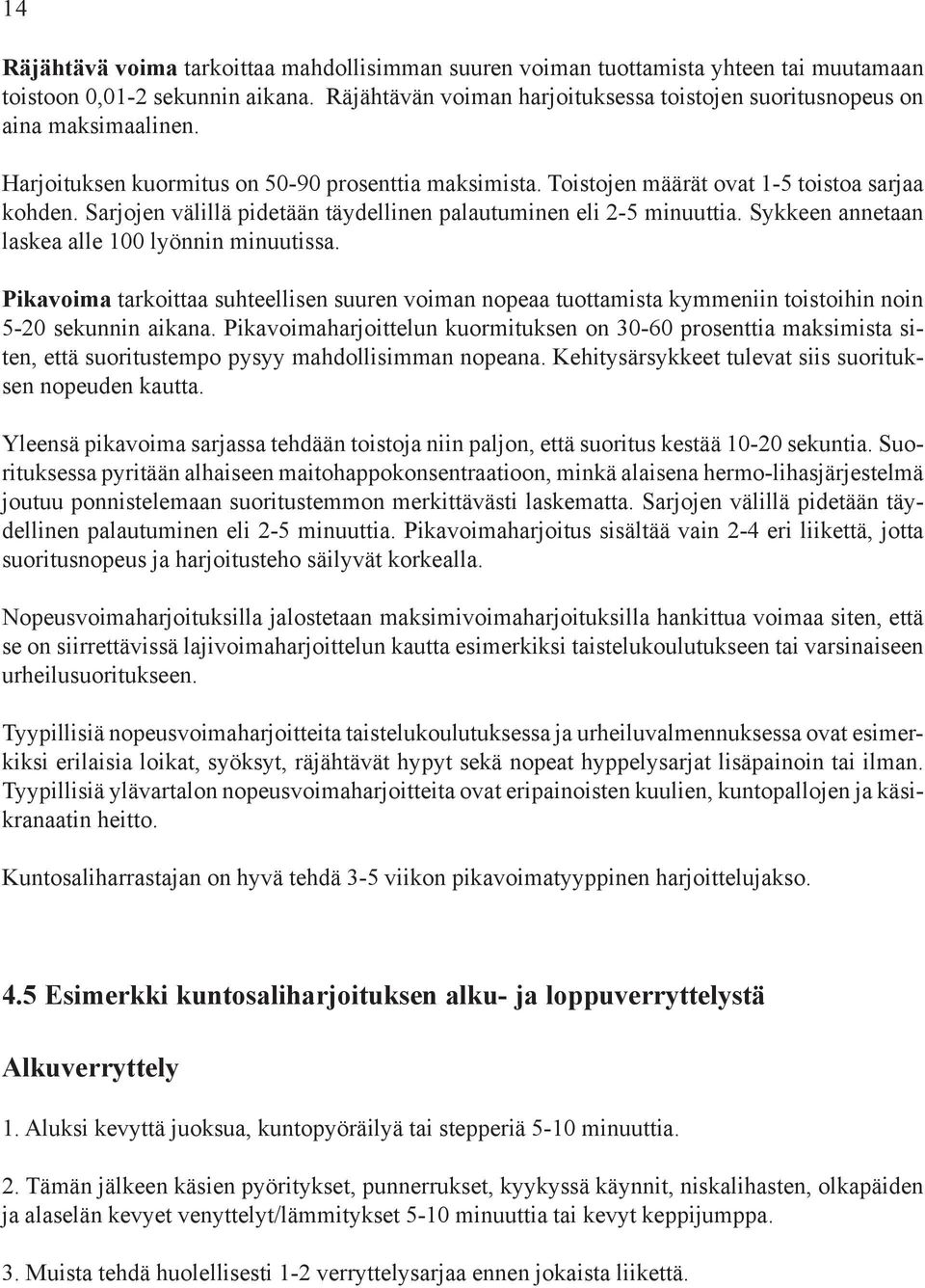 Sarjojen välillä pidetään täydellinen palautuminen eli 2-5 minuuttia. Sykkeen annetaan laskea alle 100 lyönnin minuutissa.