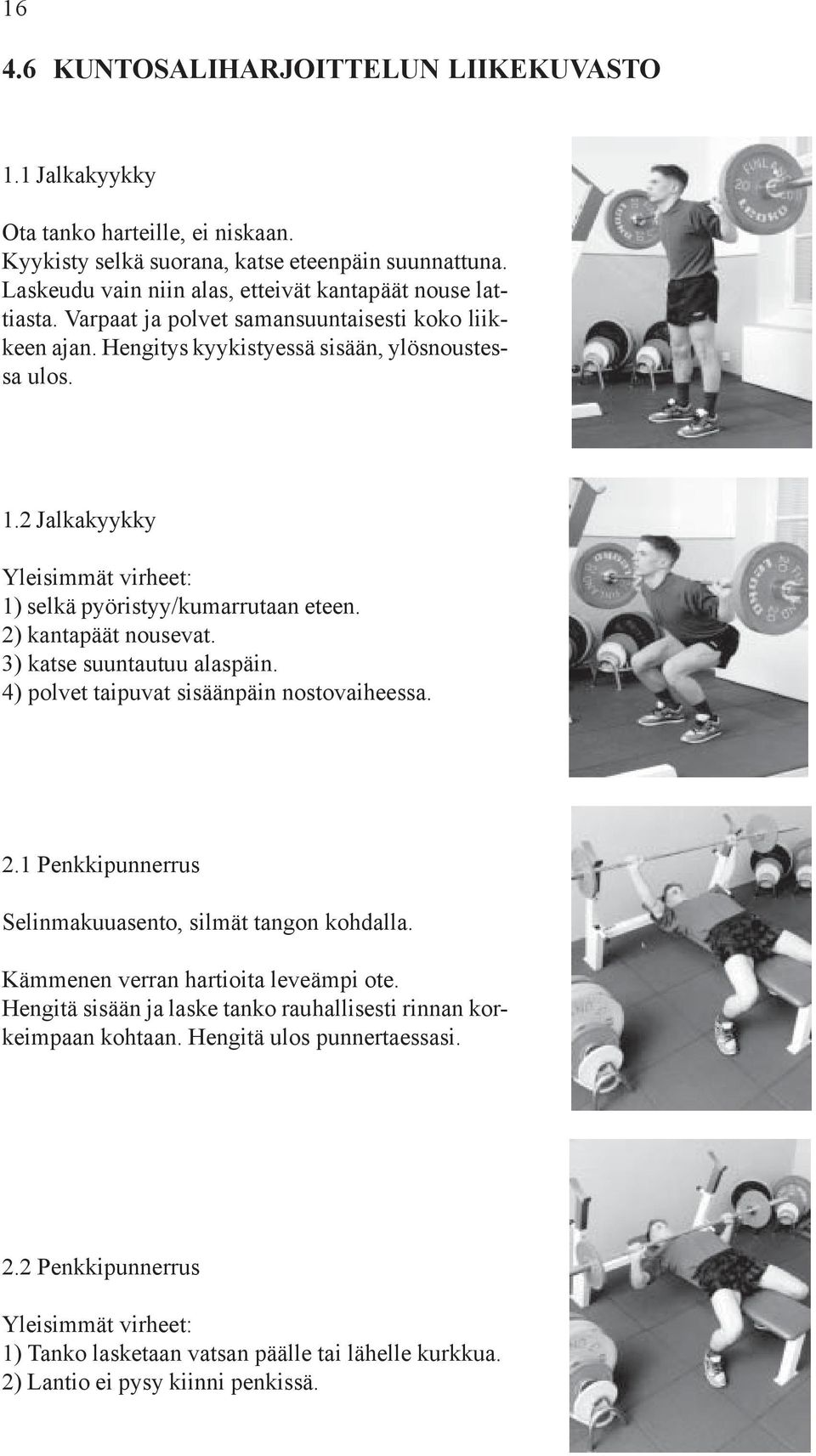 2 Jalkakyykky Yleisimmät virheet: 1) selkä pyöristyy/kumarrutaan eteen. 2) kantapäät nousevat. 3) katse suuntautuu alaspäin. 4) polvet taipuvat sisäänpäin nostovaiheessa. 2.1 Penkkipunnerrus Selinmakuuasento, silmät tangon kohdalla.