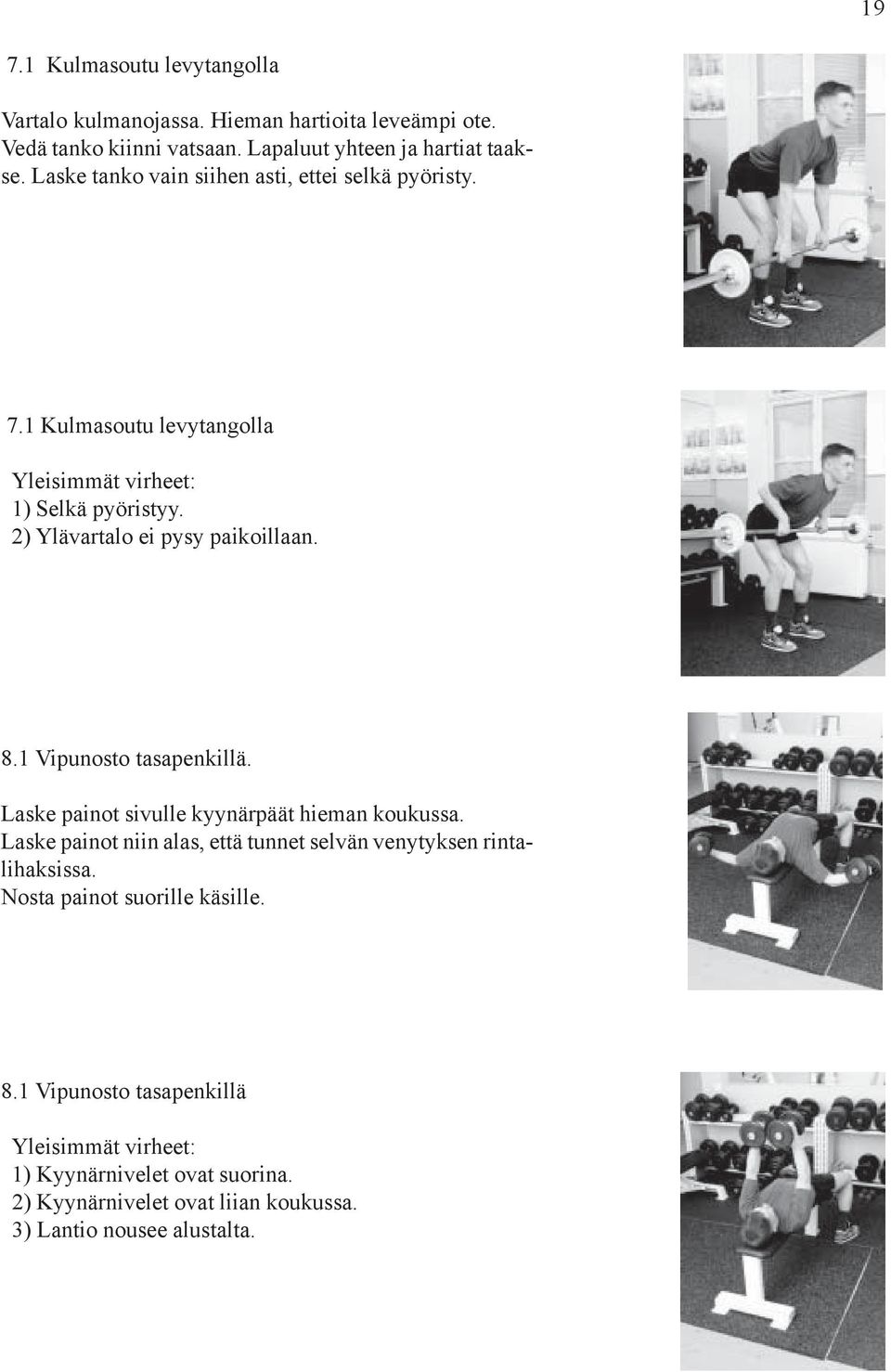 8.1 Vipunosto tasapenkillä. Laske painot sivulle kyynärpäät hieman koukussa. Laske painot niin alas, että tunnet selvän venytyksen rintalihaksissa.