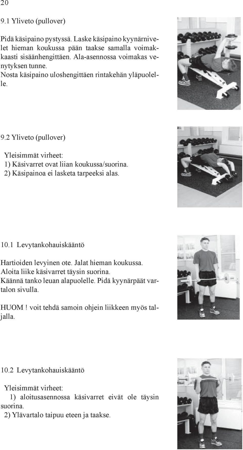 2) Käsipainoa ei lasketa tarpeeksi alas. 10.1 Levytankohauiskääntö Hartioiden levyinen ote. Jalat hieman koukussa. Aloita liike käsivarret täysin suorina. Käännä tanko leuan alapuolelle.