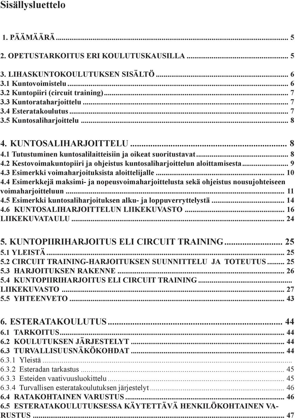 .. 9 4.3 Esimerkki voimaharjoituksista aloittelijalle... 10 4.4 Esimerkkejä maksimi- ja nopeusvoimaharjoittelusta sekä ohjeistus nousujohteiseen voimaharjoitteluun... 11 4.