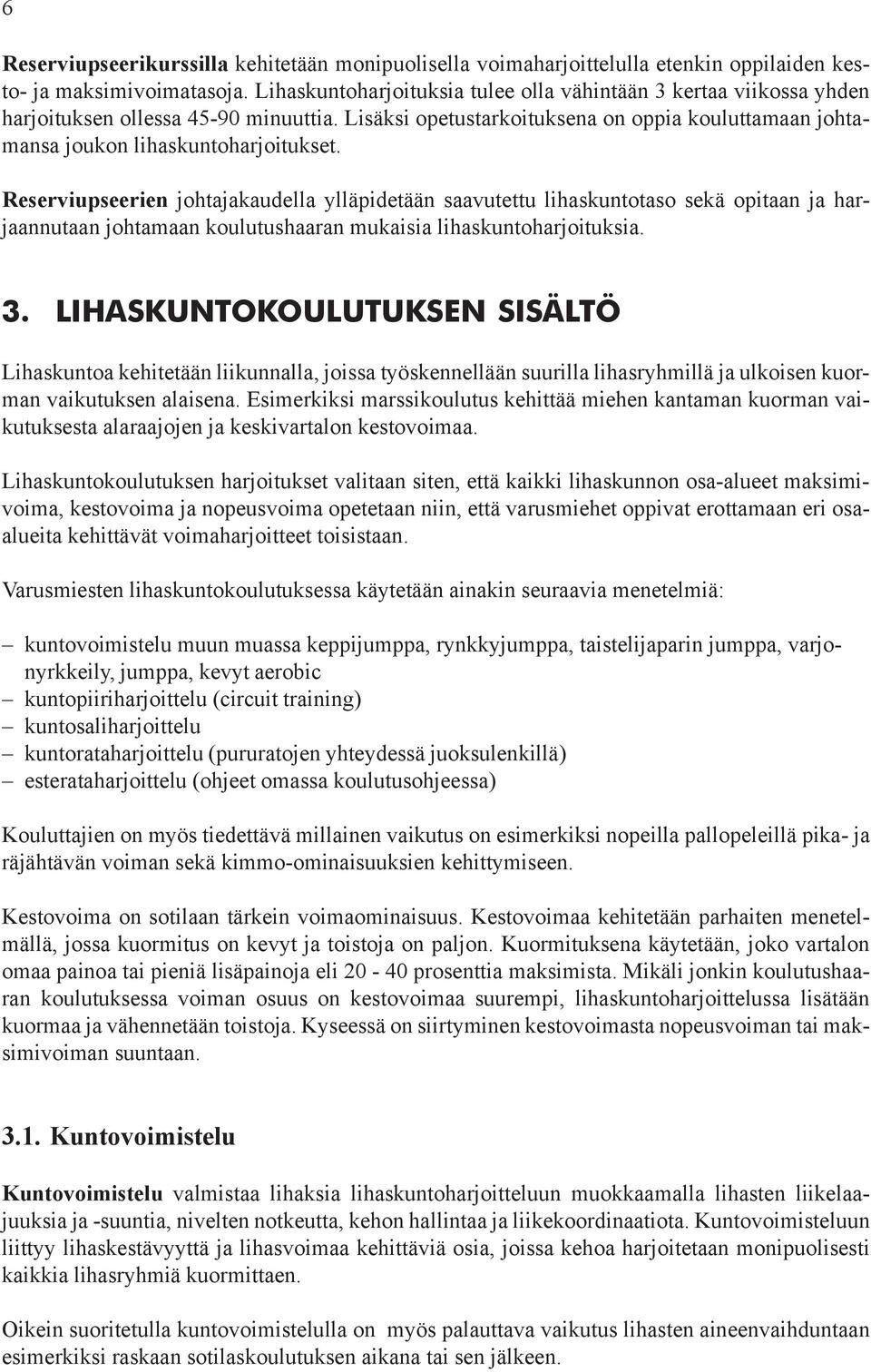 Reserviupseerien johtajakaudella ylläpidetään saavutettu lihaskuntotaso sekä opitaan ja harjaannutaan johtamaan koulutushaaran mukaisia lihaskuntoharjoituksia. 3.