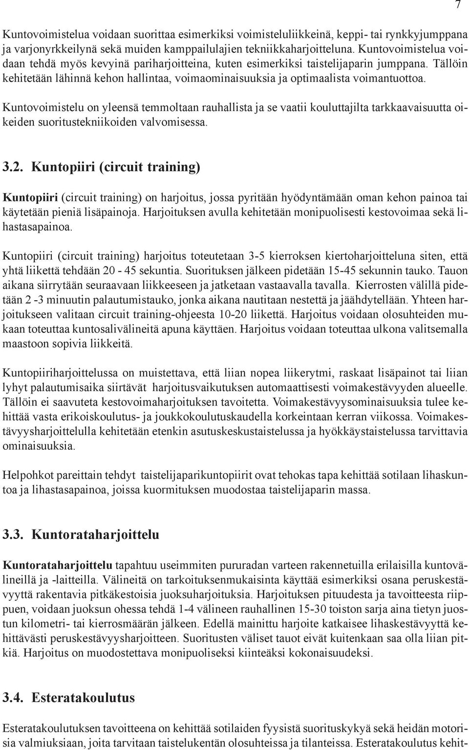 Kuntovoimistelu on yleensä temmoltaan rauhallista ja se vaatii kouluttajilta tarkkaavaisuutta oikeiden suoritustekniikoiden valvomisessa. 7 3.2.