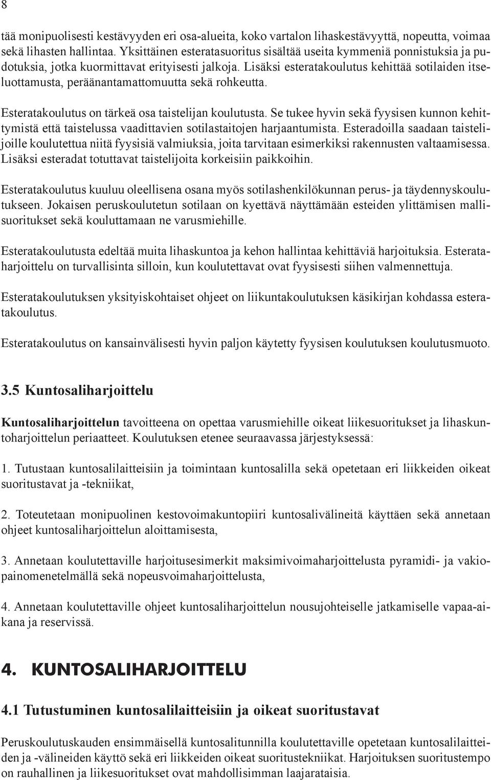 Lisäksi esteratakoulutus kehittää sotilaiden itseluottamusta, peräänantamattomuutta sekä rohkeutta. Esteratakoulutus on tärkeä osa taistelijan koulutusta.