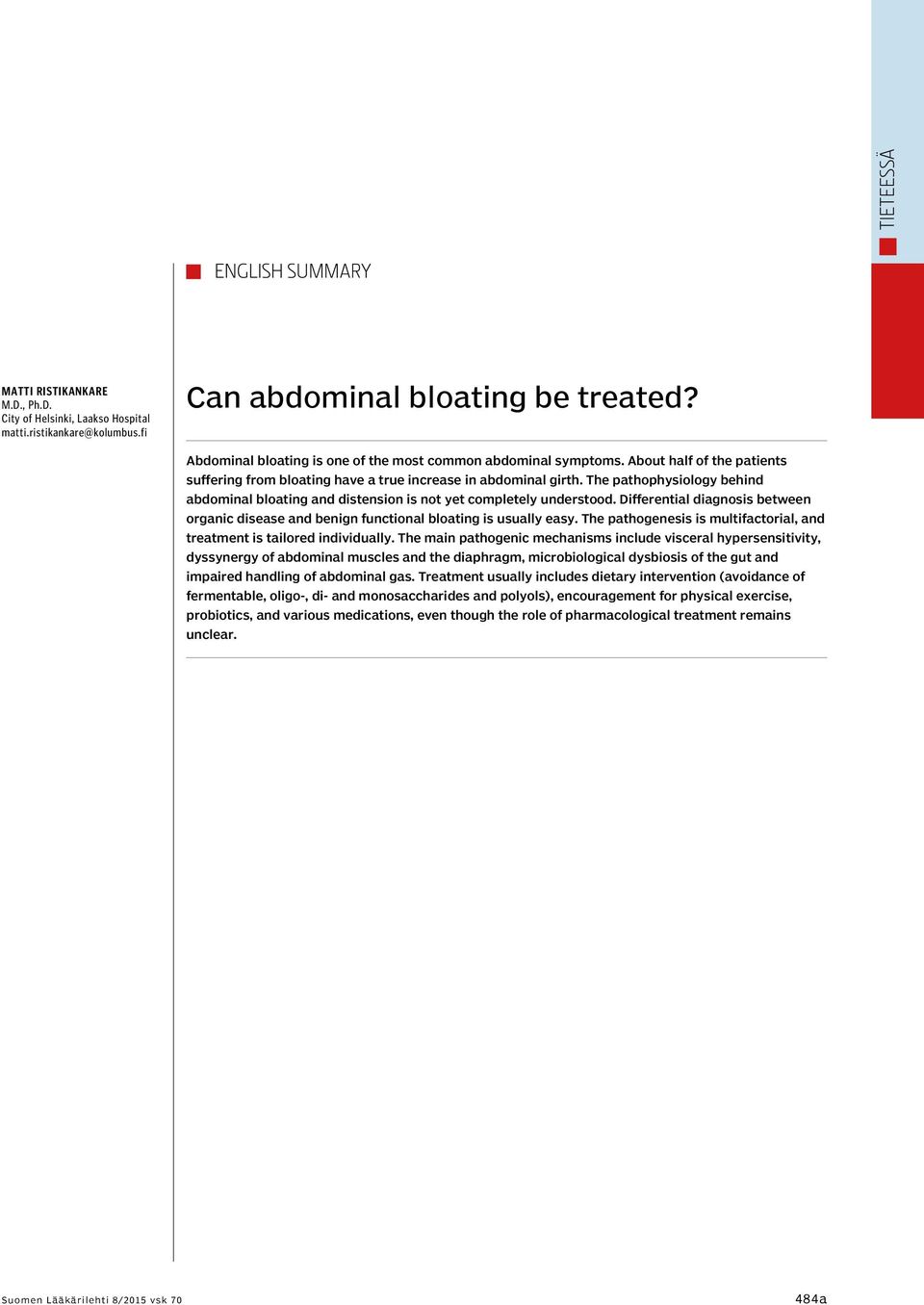 The pathophysiology behind abdominal bloating and distension is not yet completely understood. Differential diagnosis between organic disease and benign functional bloating is usually easy.