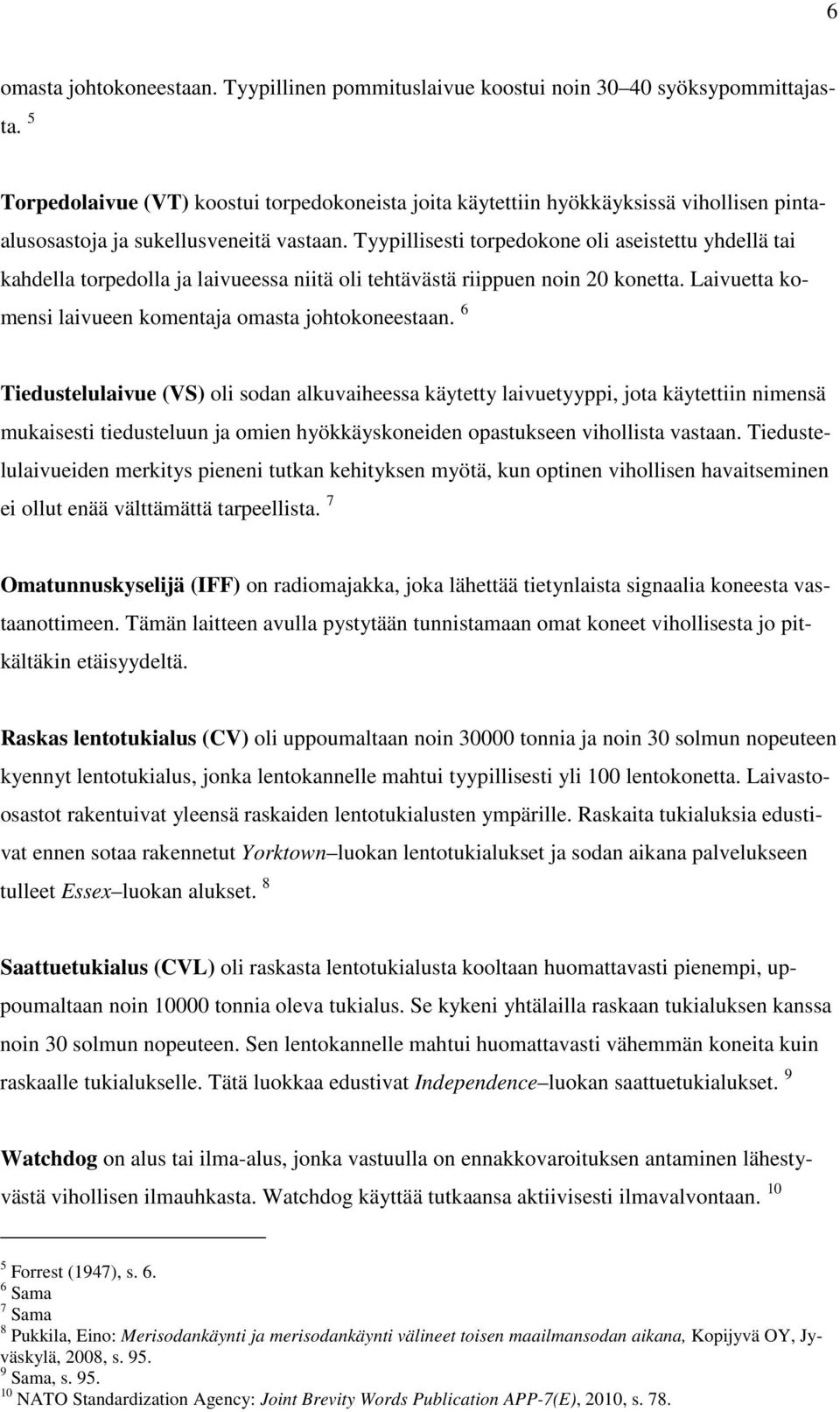 Tyypillisesti torpedokone oli aseistettu yhdellä tai kahdella torpedolla ja laivueessa niitä oli tehtävästä riippuen noin 20 konetta. Laivuetta komensi laivueen komentaja omasta johtokoneestaan.