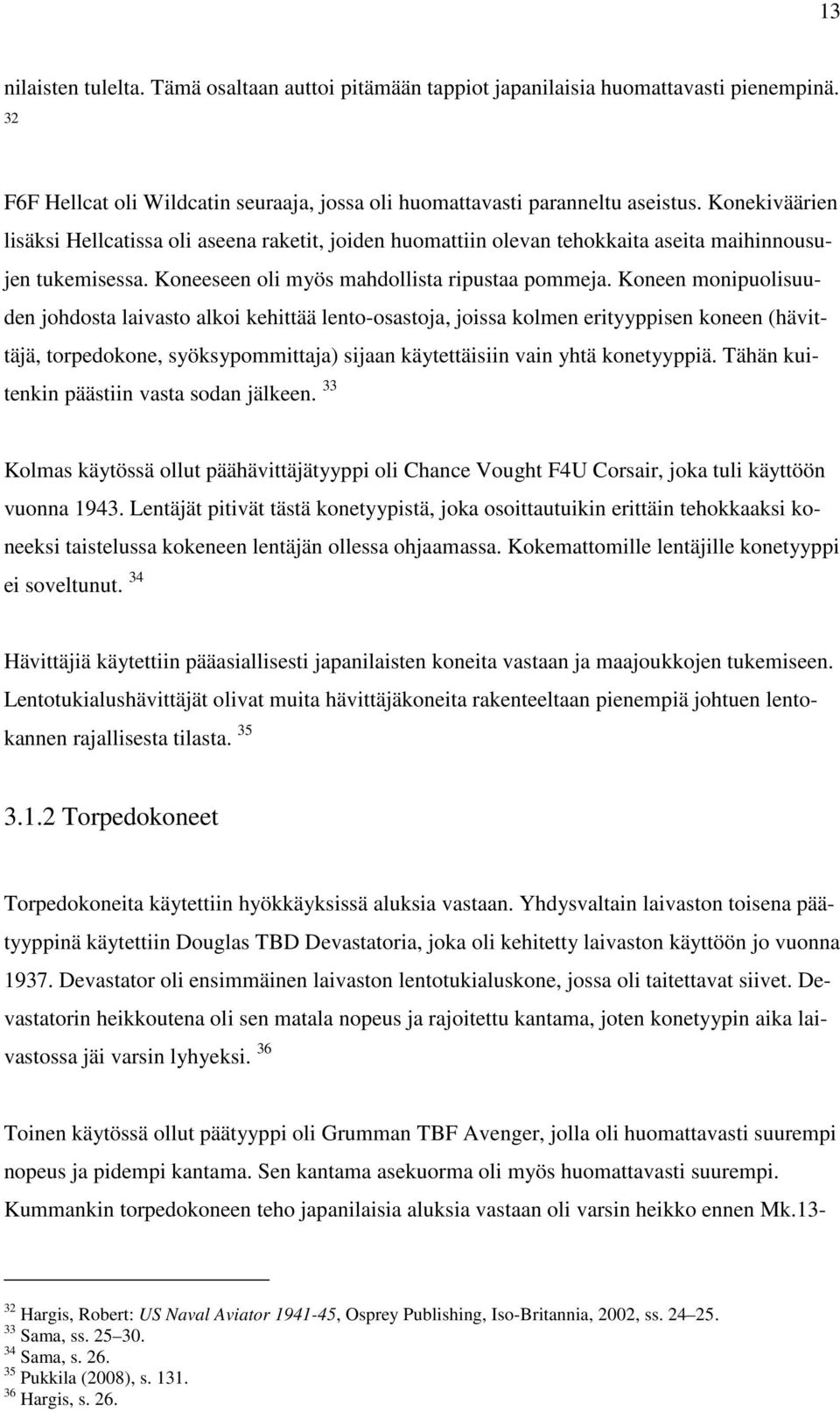 Koneen monipuolisuuden johdosta laivasto alkoi kehittää lento-osastoja, joissa kolmen erityyppisen koneen (hävittäjä, torpedokone, syöksypommittaja) sijaan käytettäisiin vain yhtä konetyyppiä.