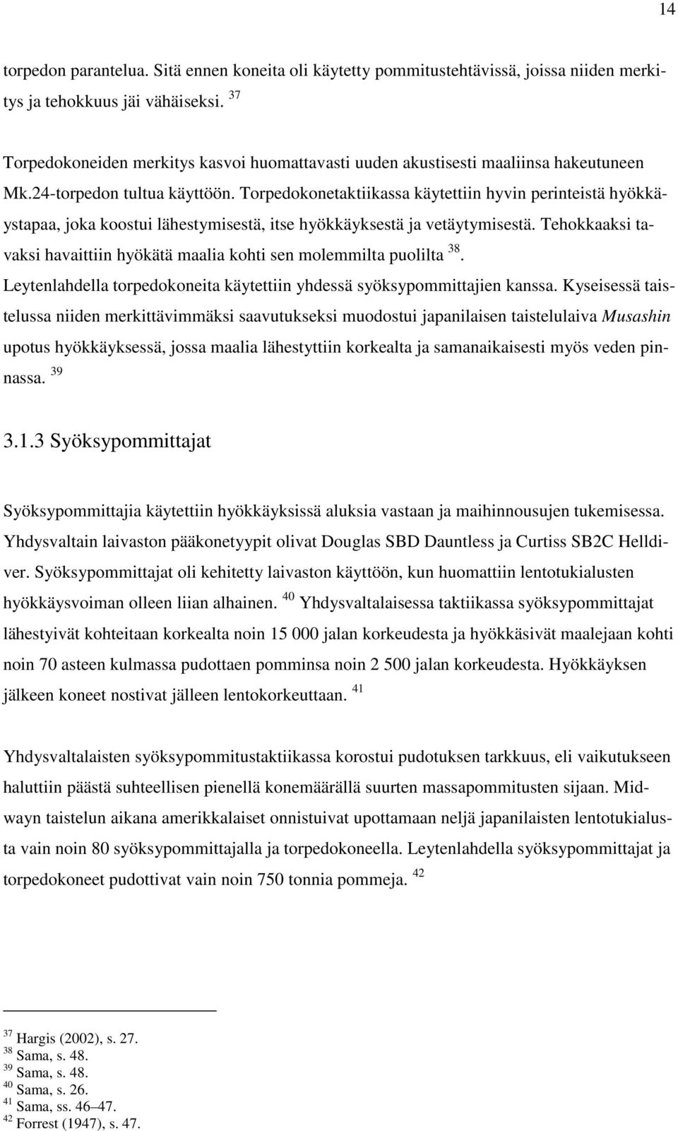 Torpedokonetaktiikassa käytettiin hyvin perinteistä hyökkäystapaa, joka koostui lähestymisestä, itse hyökkäyksestä ja vetäytymisestä.
