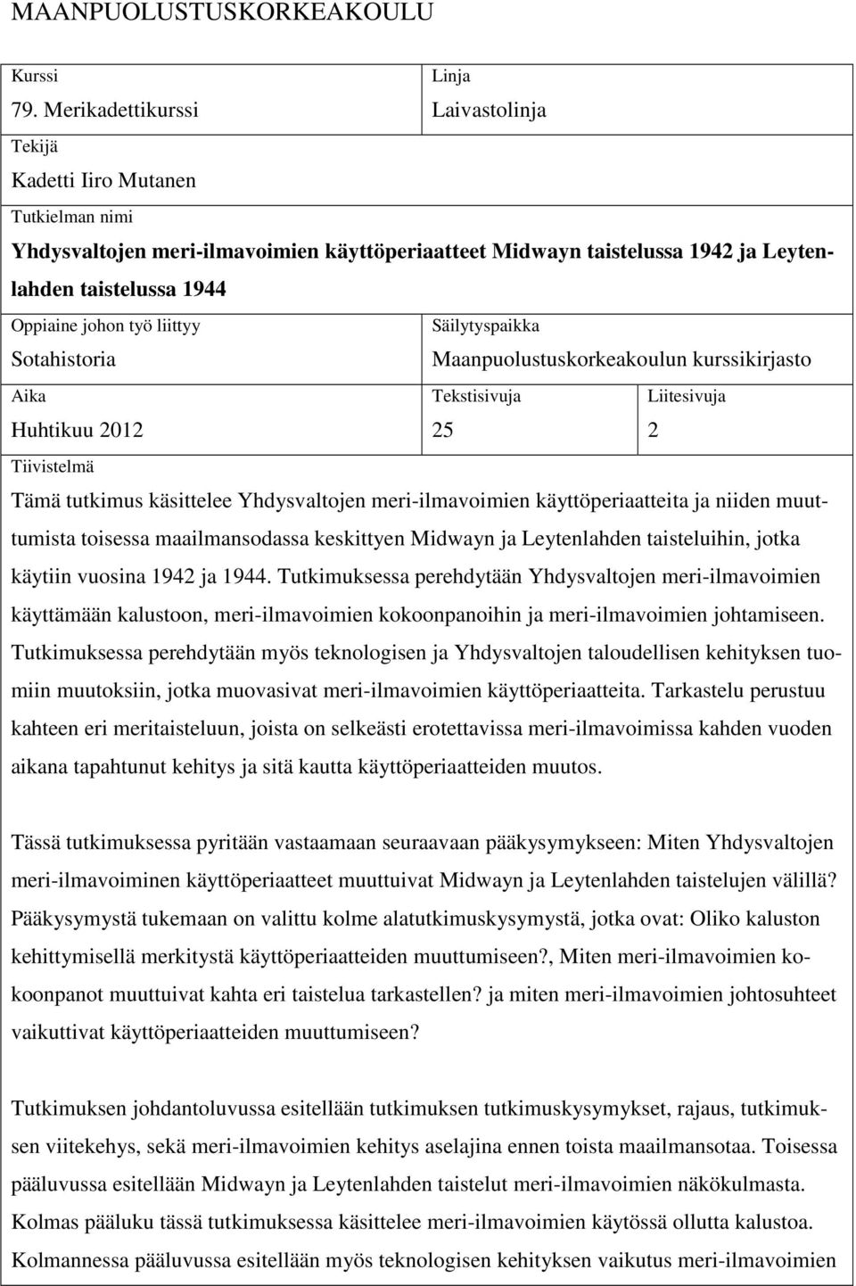 työ liittyy Säilytyspaikka Sotahistoria Maanpuolustuskorkeakoulun kurssikirjasto Aika Tekstisivuja Liitesivuja Huhtikuu 2012 25 2 Tiivistelmä Tämä tutkimus käsittelee Yhdysvaltojen meri-ilmavoimien