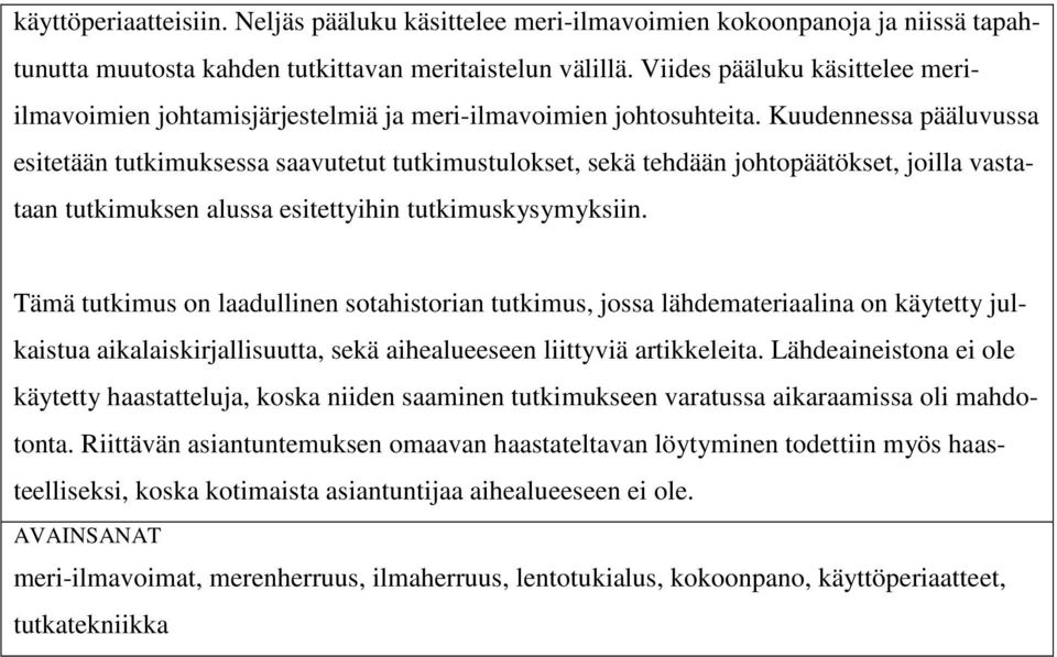 Kuudennessa pääluvussa esitetään tutkimuksessa saavutetut tutkimustulokset, sekä tehdään johtopäätökset, joilla vastataan tutkimuksen alussa esitettyihin tutkimuskysymyksiin.