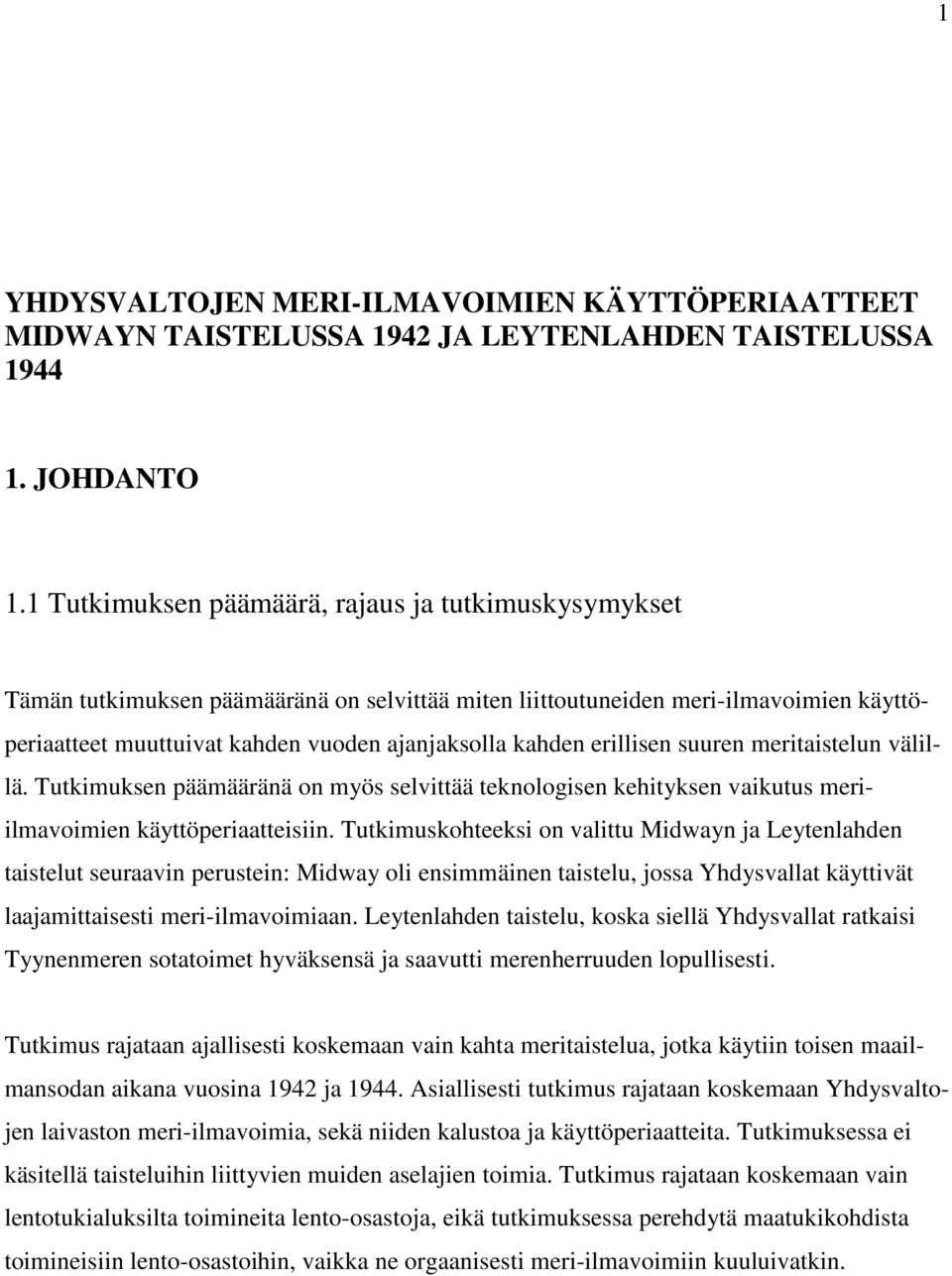 erillisen suuren meritaistelun välillä. Tutkimuksen päämääränä on myös selvittää teknologisen kehityksen vaikutus meriilmavoimien käyttöperiaatteisiin.