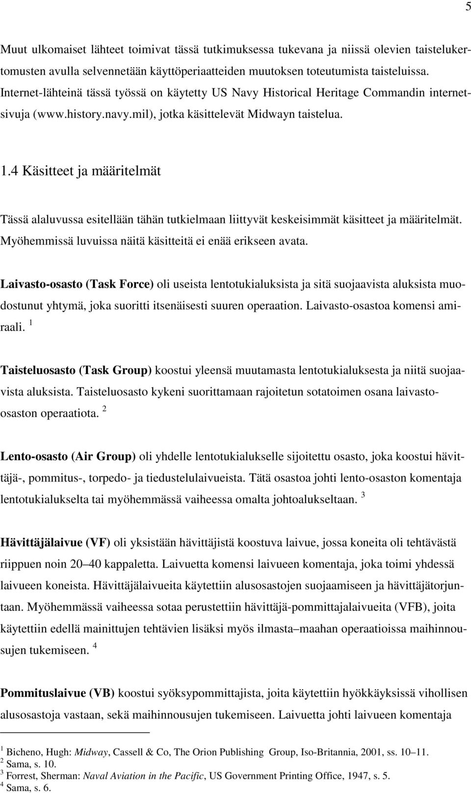 4 Käsitteet ja määritelmät Tässä alaluvussa esitellään tähän tutkielmaan liittyvät keskeisimmät käsitteet ja määritelmät. Myöhemmissä luvuissa näitä käsitteitä ei enää erikseen avata.