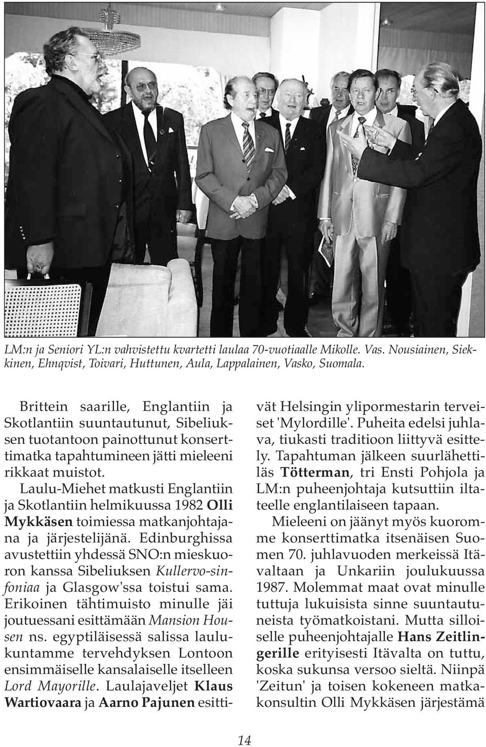 Laulu-Miehet matkusti Englantiin ja Skotlantiin helmikuussa 1982 Olli Mykkäsen toimiessa matkanjohtajana ja järjestelijänä.