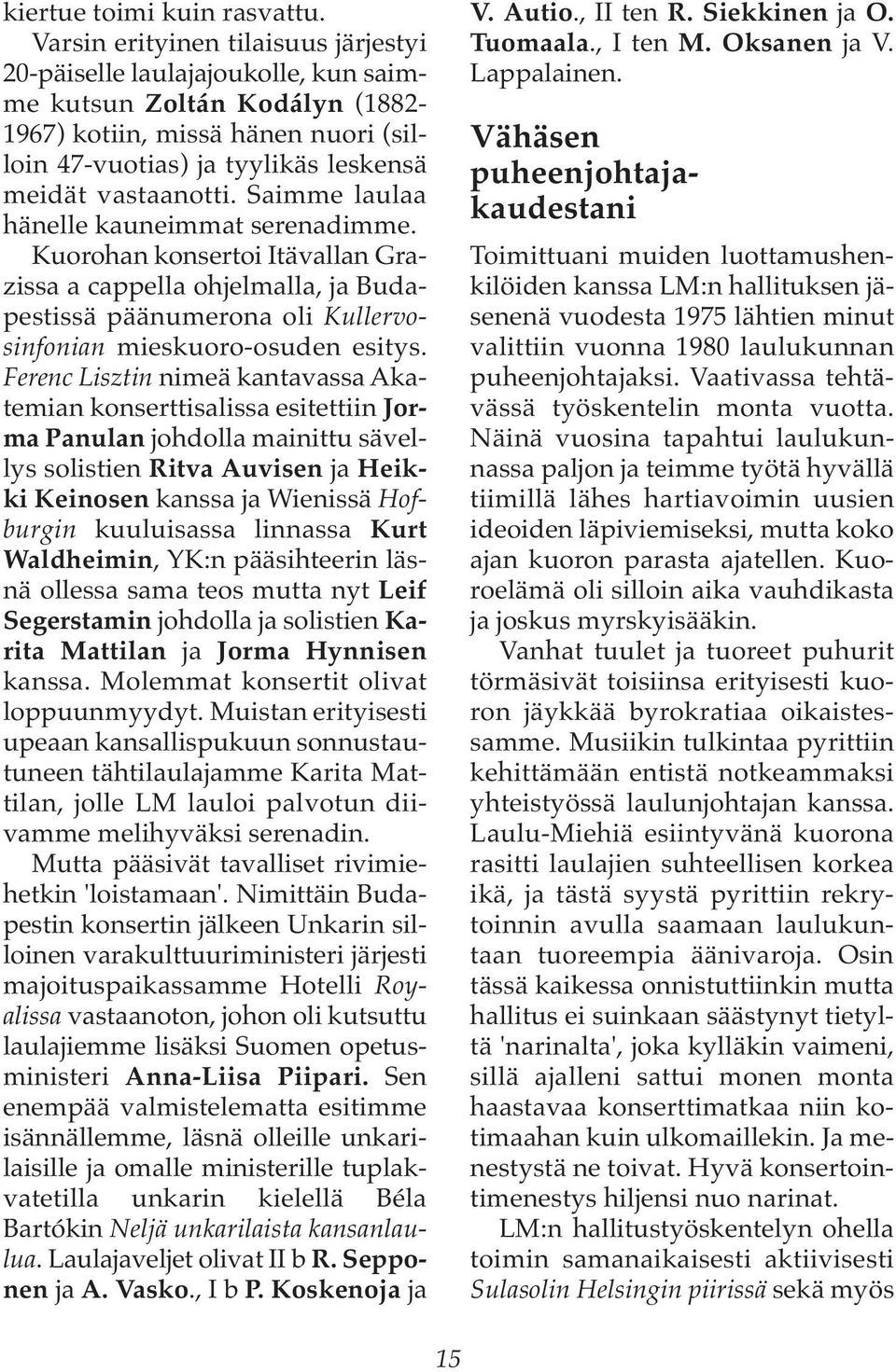 Saimme laulaa hänelle kauneimmat serenadimme. Kuorohan konsertoi Itävallan Grazissa a cappella ohjelmalla, ja Budapestissä päänumerona oli Kullervosinfonian mieskuoro-osuden esitys.