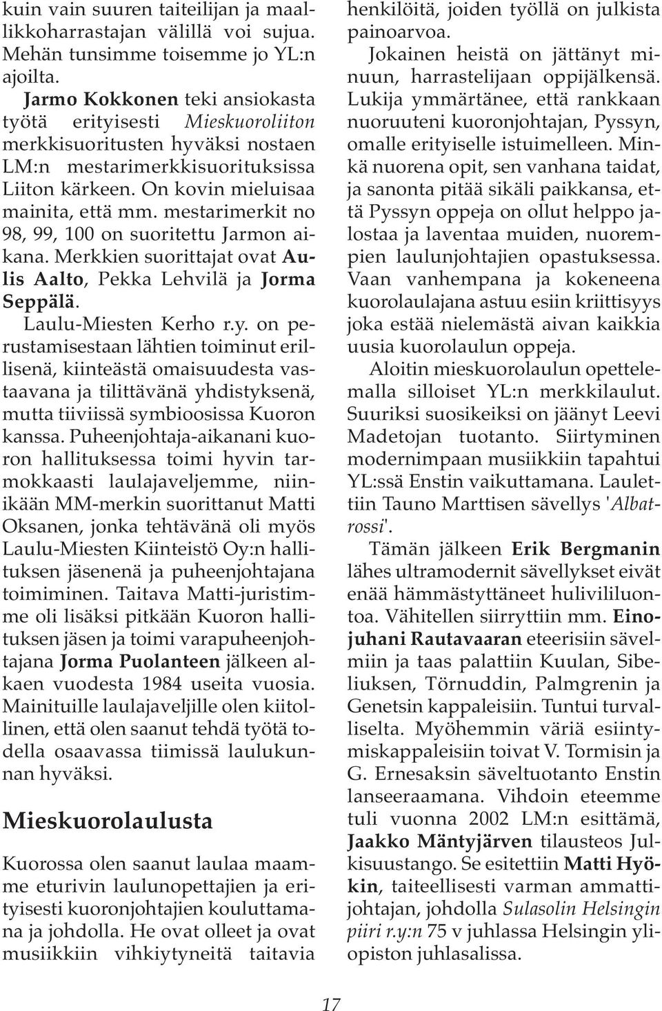 mestarimerkit no 98, 99, 100 on suoritettu Jarmon aikana. Merkkien suorittajat ovat Aulis Aalto, Pekka Lehvilä ja Jorma Seppälä. Laulu-Miesten Kerho r.y.