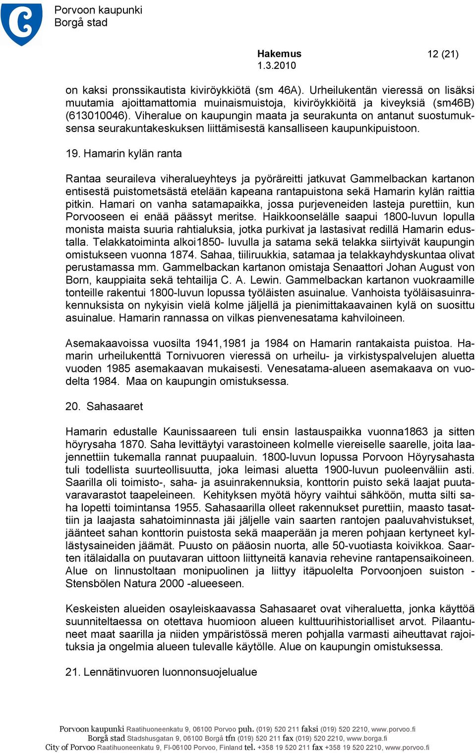 Hamarin kylän ranta Rantaa seuraileva viheralueyhteys ja pyöräreitti jatkuvat Gammelbackan kartanon entisestä puistometsästä etelään kapeana rantapuistona sekä Hamarin kylän raittia pitkin.