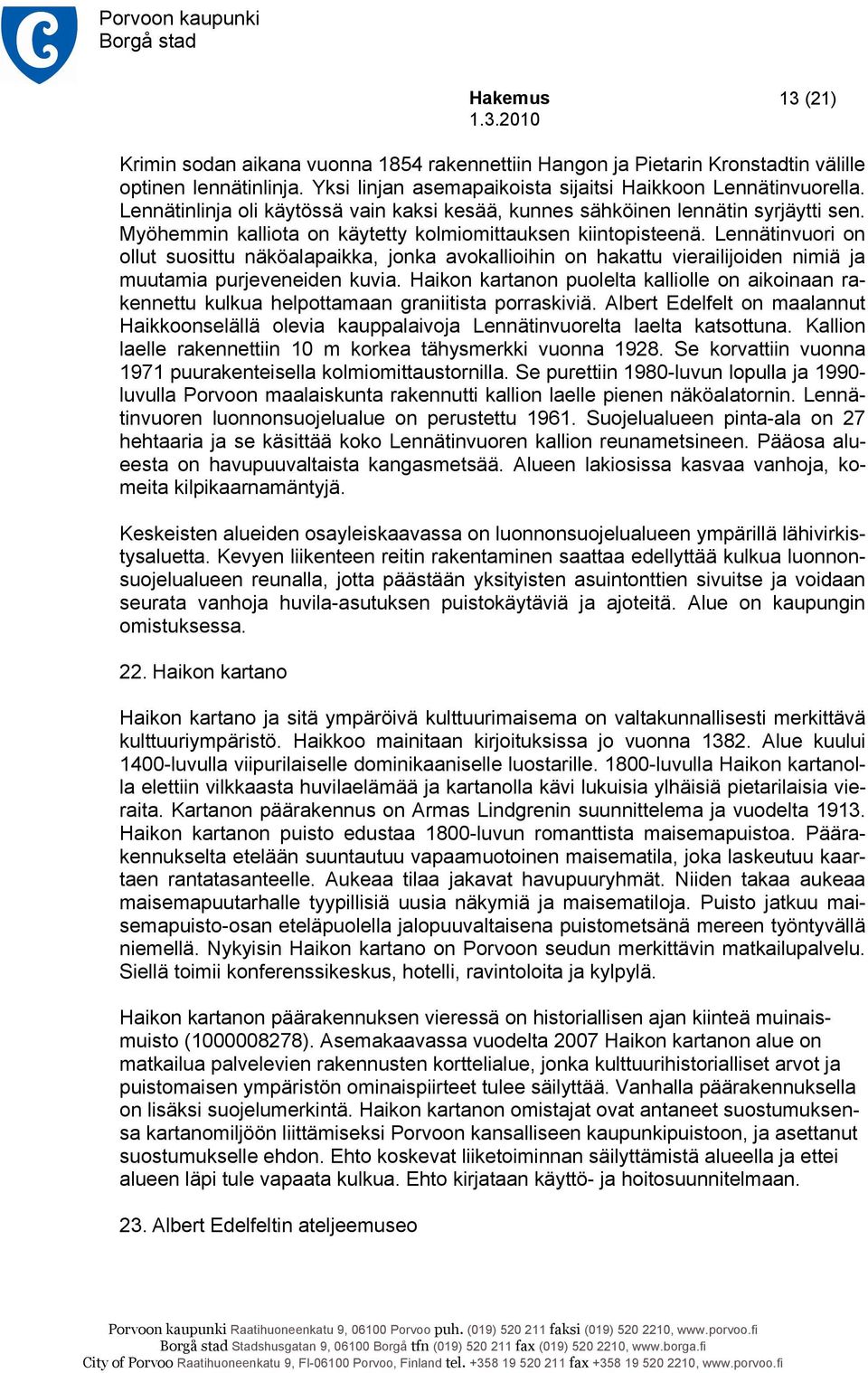 Lennätinvuori on ollut suosittu näköalapaikka, jonka avokallioihin on hakattu vierailijoiden nimiä ja muutamia purjeveneiden kuvia.