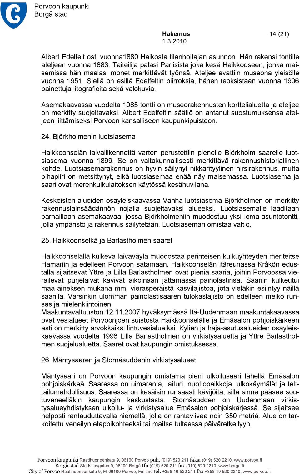 Siellä on esillä Edelfeltin piirroksia, hänen teoksistaan vuonna 1906 painettuja litografioita sekä valokuvia.