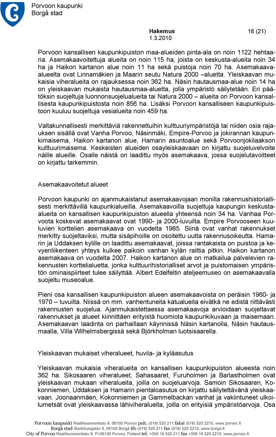 Asemakaavaalueelta ovat Linnamäkien ja Maarin seutu Natura 2000 aluetta. Yleiskaavan mukaisia viheralueita on rajauksessa noin 362 ha.
