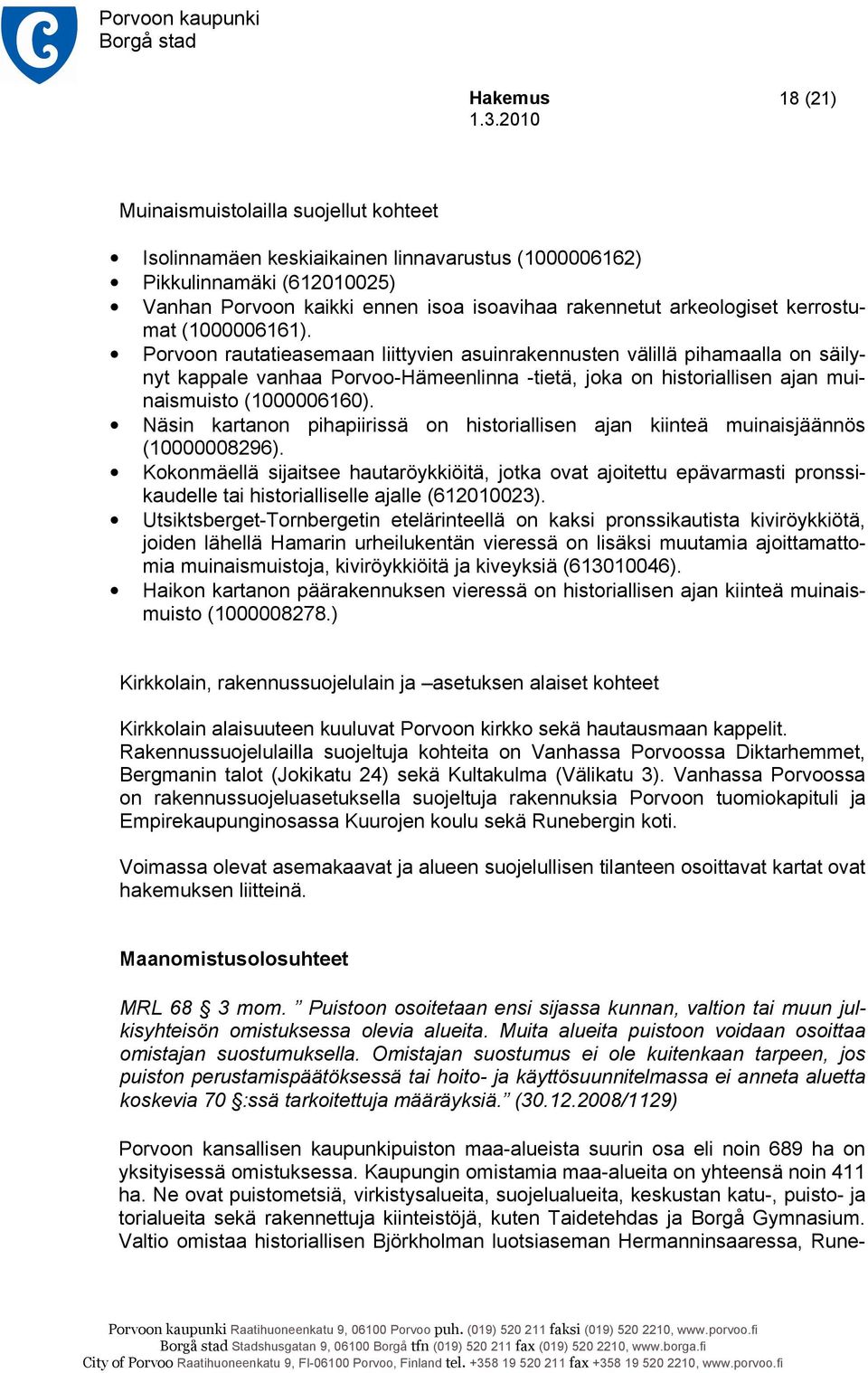 Porvoon rautatieasemaan liittyvien asuinrakennusten välillä pihamaalla on säilynyt kappale vanhaa Porvoo-Hämeenlinna -tietä, joka on historiallisen ajan muinaismuisto (1000006160).