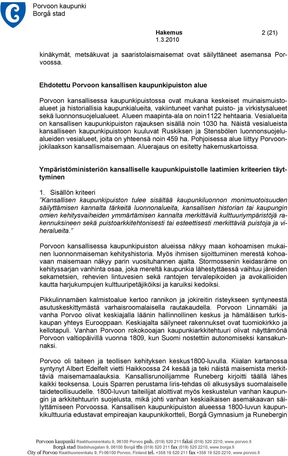 virkistysalueet sekä luonnonsuojelualueet. Alueen maapinta-ala on noin1122 hehtaaria. Vesialueita on kansallisen kaupunkipuiston rajauksen sisällä noin 1030 ha.