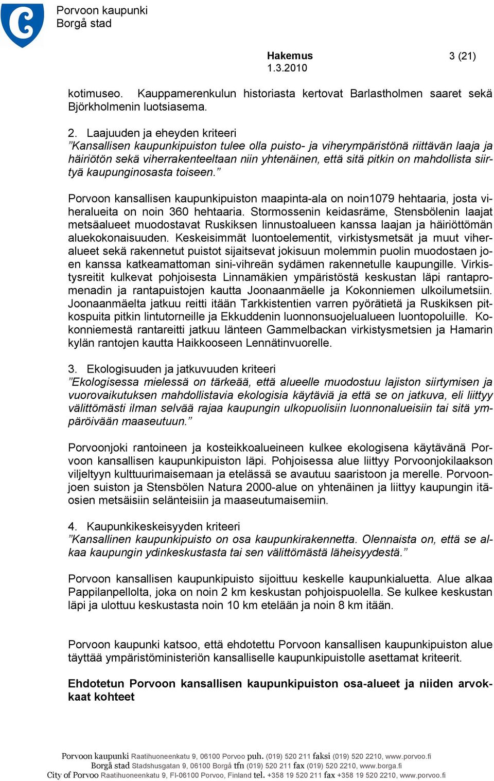 siirtyä kaupunginosasta toiseen. Porvoon kansallisen kaupunkipuiston maapinta-ala on noin1079 hehtaaria, josta viheralueita on noin 360 hehtaaria.