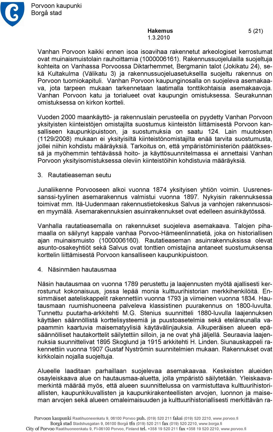 tuomiokapituli. Vanhan Porvoon kaupunginosalla on suojeleva asemakaava, jota tarpeen mukaan tarkennetaan laatimalla tonttikohtaisia asemakaavoja.
