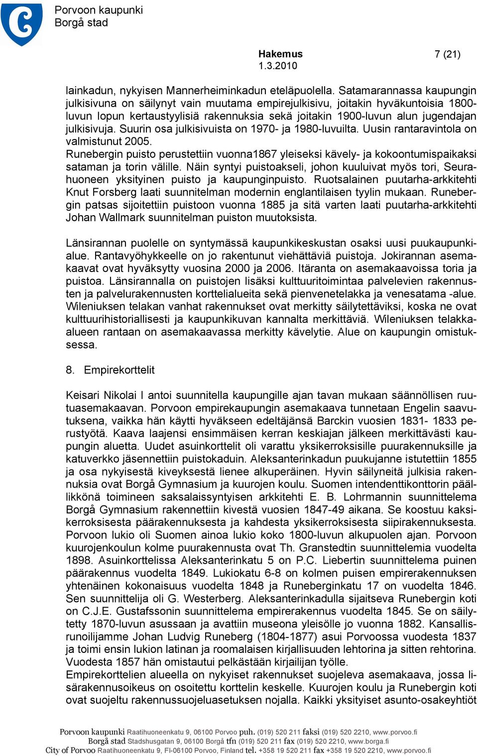 julkisivuja. Suurin osa julkisivuista on 1970- ja 1980-luvuilta. Uusin rantaravintola on valmistunut 2005.