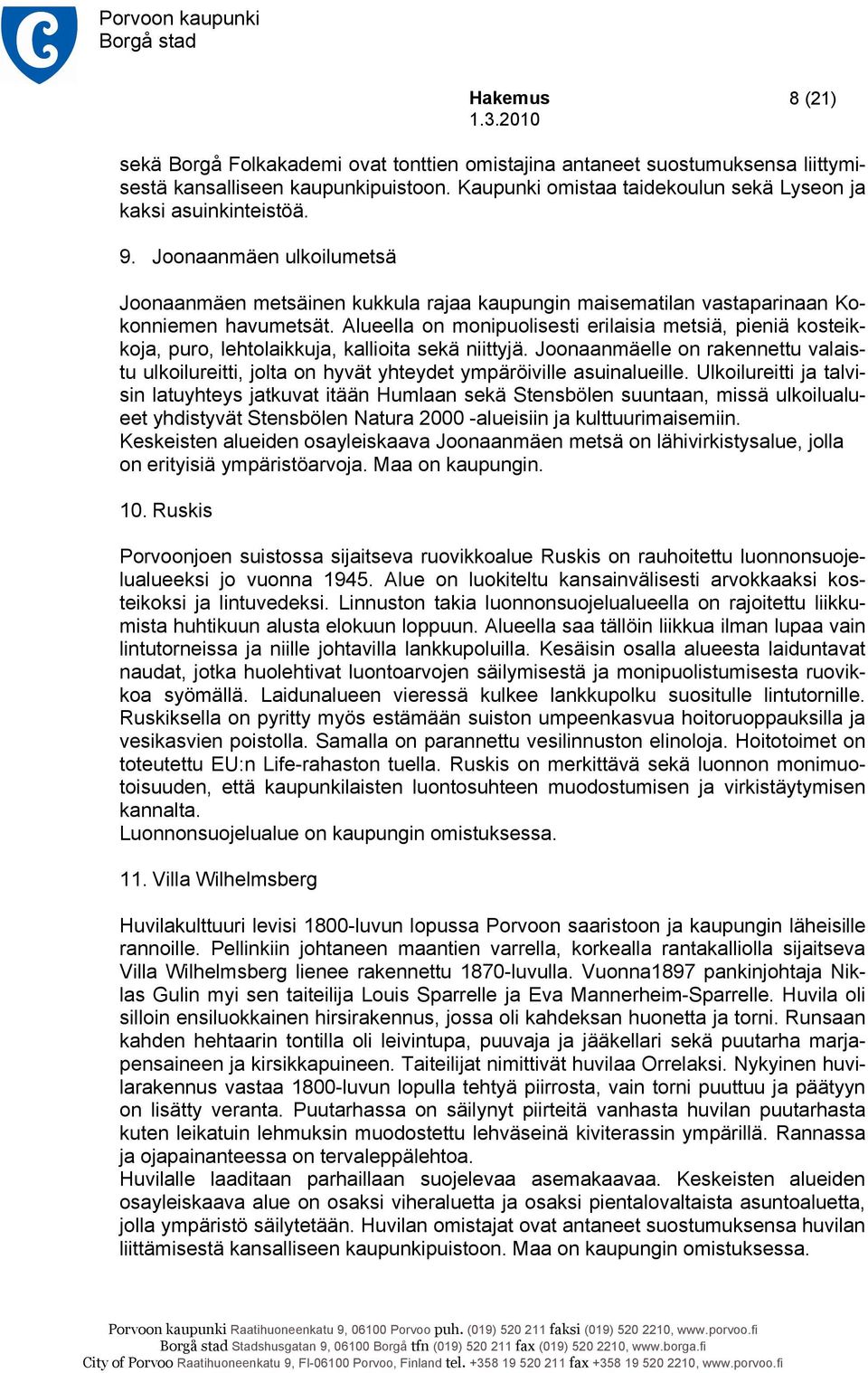 Alueella on monipuolisesti erilaisia metsiä, pieniä kosteikkoja, puro, lehtolaikkuja, kallioita sekä niittyjä.