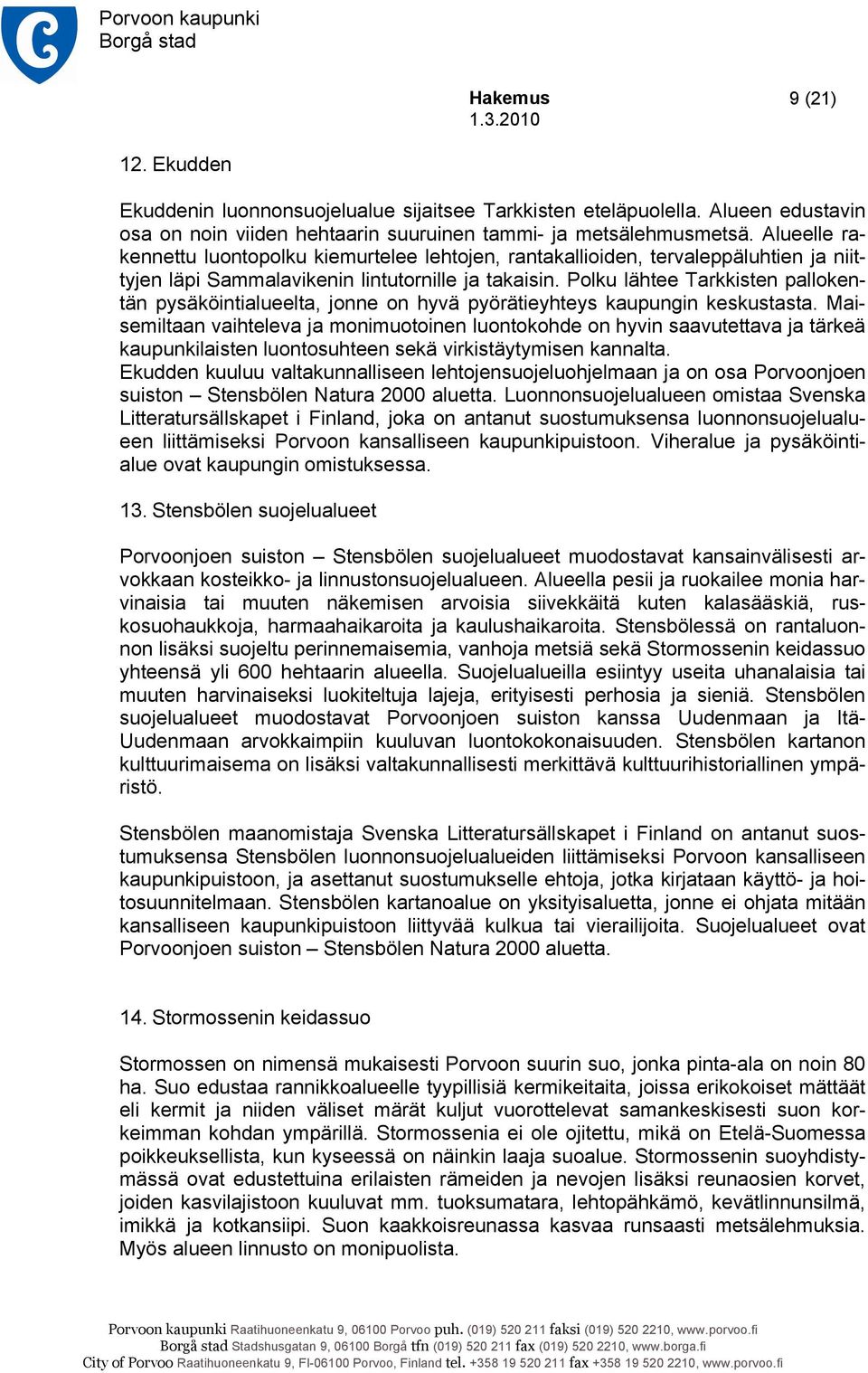 Polku lähtee Tarkkisten pallokentän pysäköintialueelta, jonne on hyvä pyörätieyhteys kaupungin keskustasta.