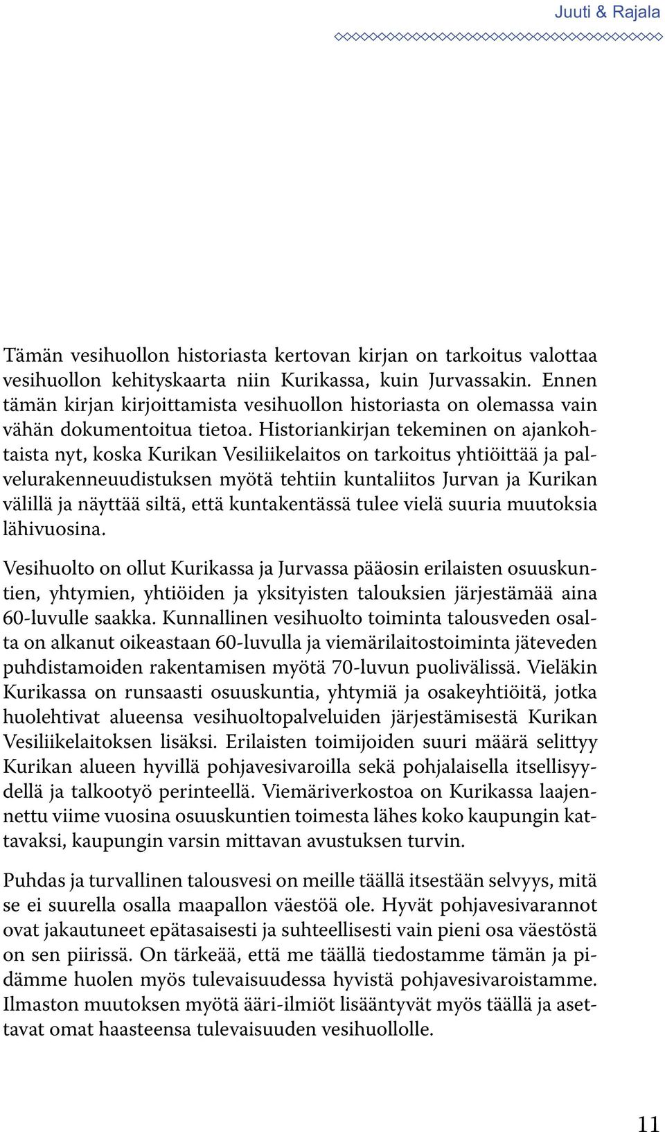 Historiankirjan tekeminen on ajankohtaista nyt, koska Kurikan Vesiliikelaitos on tarkoitus yhtiöittää ja palvelurakenneuudistuksen myötä tehtiin kuntaliitos Jurvan ja Kurikan välillä ja näyttää