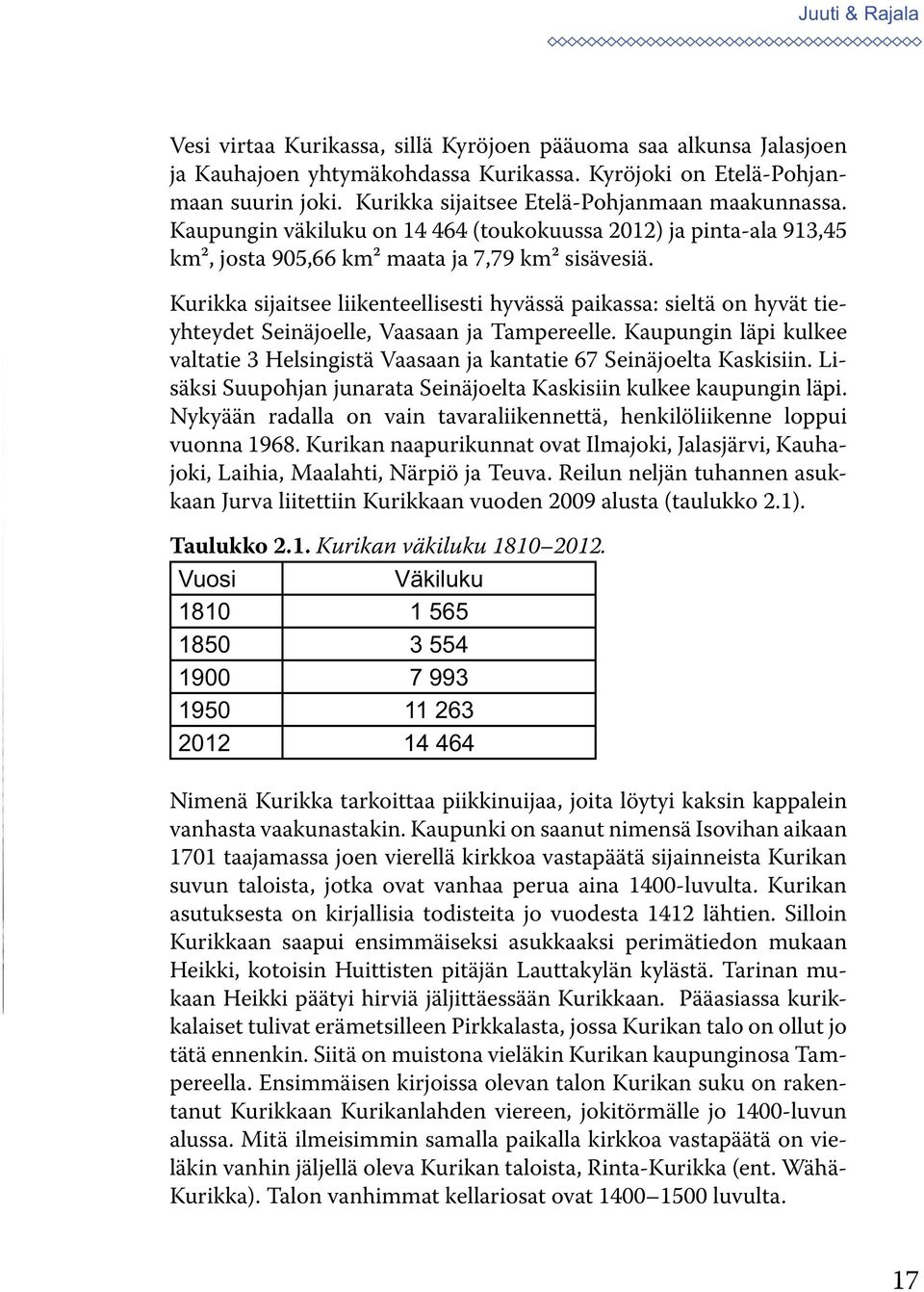 Kurikka sijaitsee liikenteellisesti hyvässä paikassa: sieltä on hyvät tieyhteydet Seinäjoelle, Vaasaan ja Tampereelle.